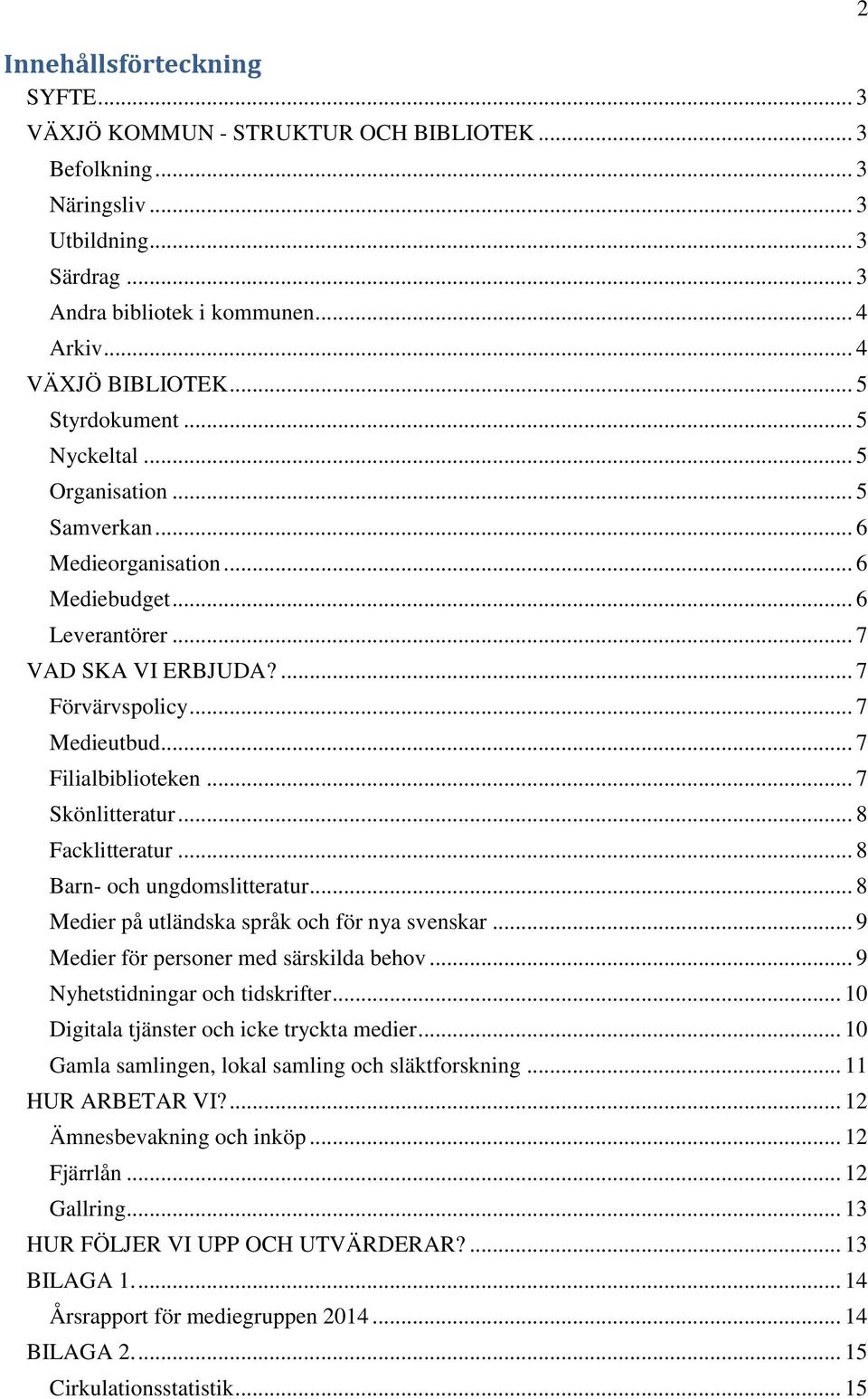 .. 7 Filialbiblioteken... 7 Skönlitteratur... 8 Facklitteratur... 8 Barn- och ungdomslitteratur... 8 Medier på utländska språk och för nya svenskar... 9 Medier för personer med särskilda behov.