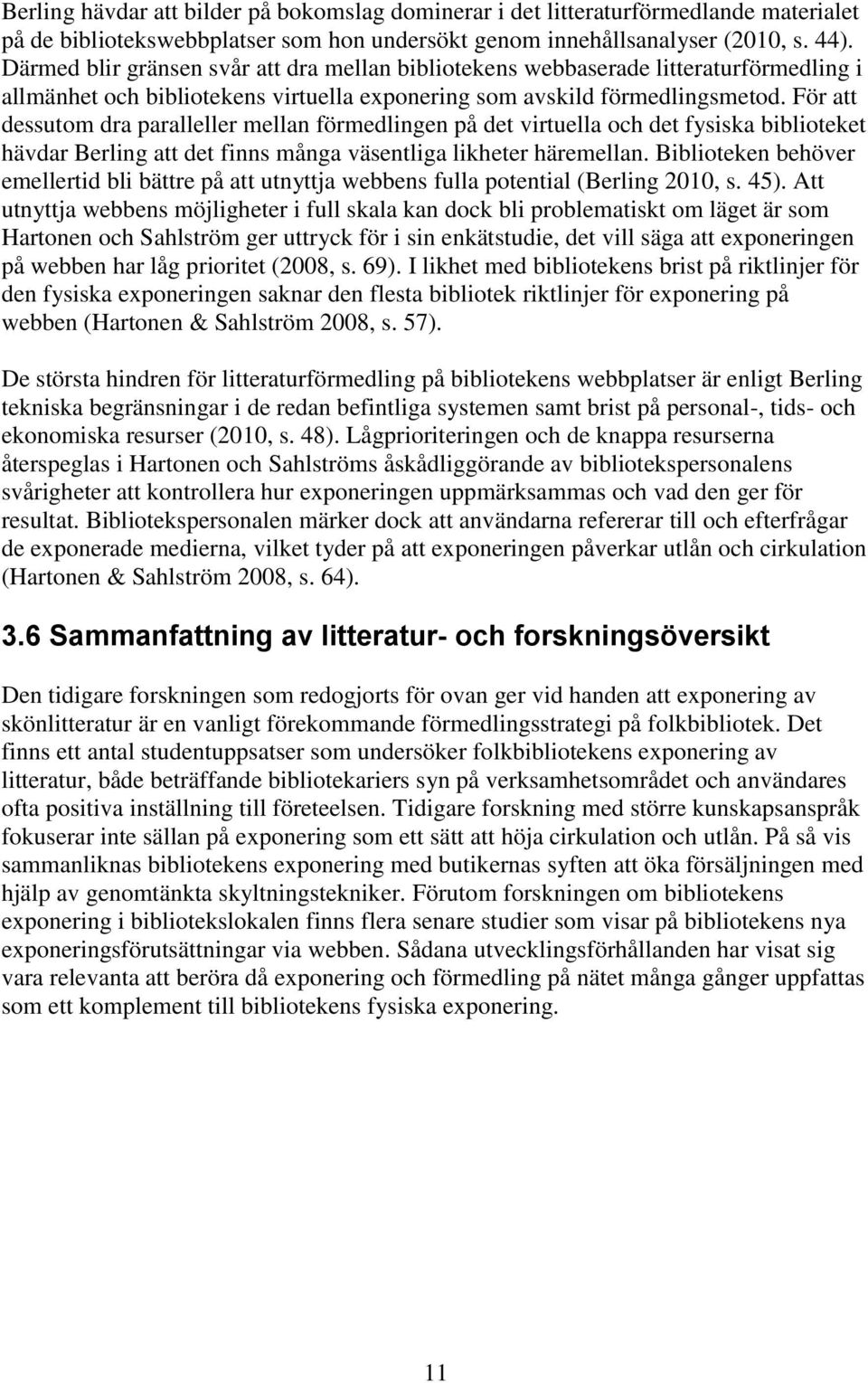 För att dessutom dra paralleller mellan förmedlingen på det virtuella och det fysiska biblioteket hävdar Berling att det finns många väsentliga likheter häremellan.