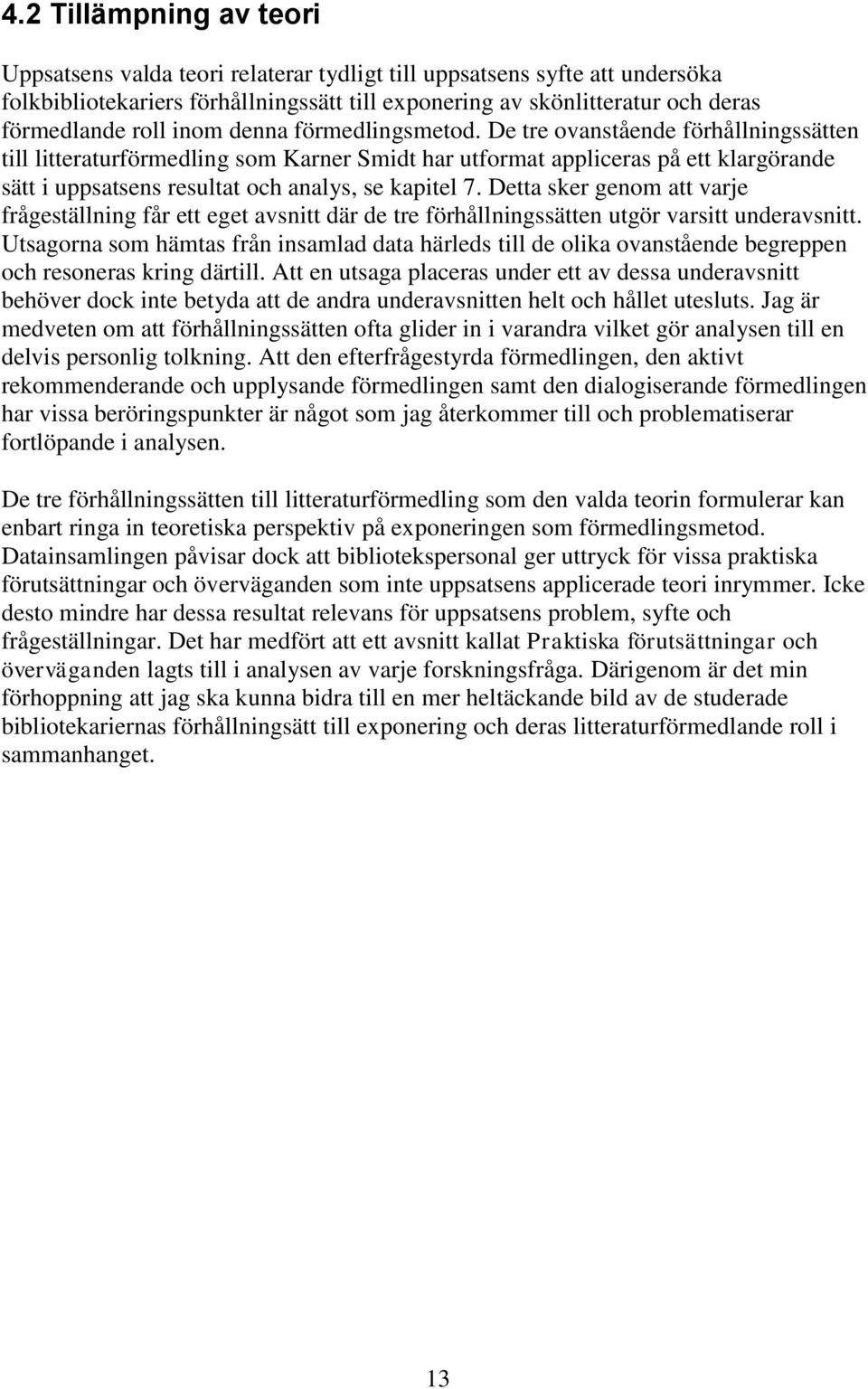 De tre ovanstående förhållningssätten till litteraturförmedling som Karner Smidt har utformat appliceras på ett klargörande sätt i uppsatsens resultat och analys, se kapitel 7.