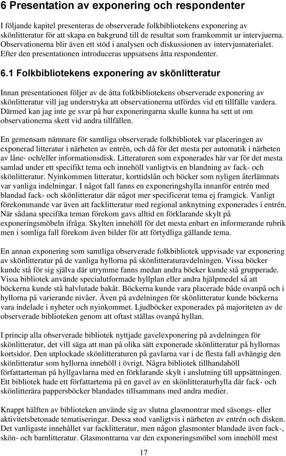 1 Folkbibliotekens exponering av skönlitteratur Innan presentationen följer av de åtta folkbibliotekens observerade exponering av skönlitteratur vill jag understryka att observationerna utfördes vid