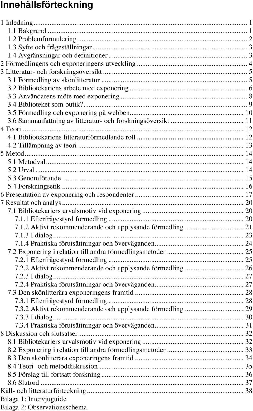 3 Användarens möte med exponering... 8 3.4 Biblioteket som butik?... 9 3.5 Förmedling och exponering på webben... 10 3.6 Sammanfattning av litteratur- och forskningsöversikt... 11 4 Teori... 12 4.