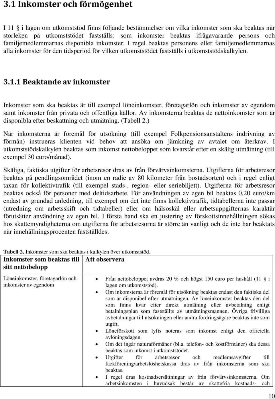 3.1.1 Beaktande av inkomster Inkomster som ska beaktas är till exempel löneinkomster, företagarlön och inkomster av egendom samt inkomster från privata och offentliga källor.