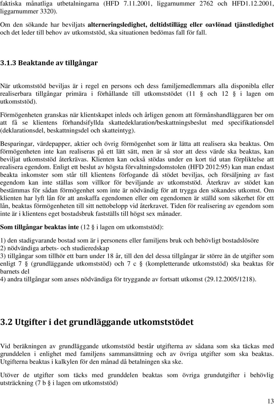 3 Beaktande av tillgångar När utkomststöd beviljas är i regel en persons och dess familjemedlemmars alla disponibla eller realiserbara tillgångar primära i förhållande till utkomststödet (11 och 12 i