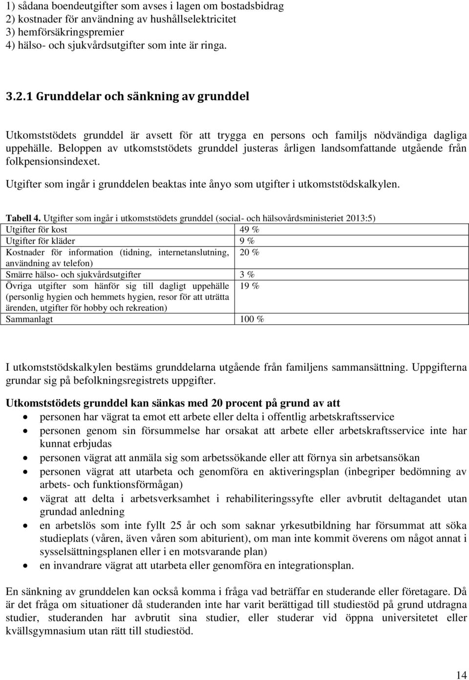 1 Grunddelar och sänkning av grunddel Utkomststödets grunddel är avsett för att trygga en persons och familjs nödvändiga dagliga uppehälle.