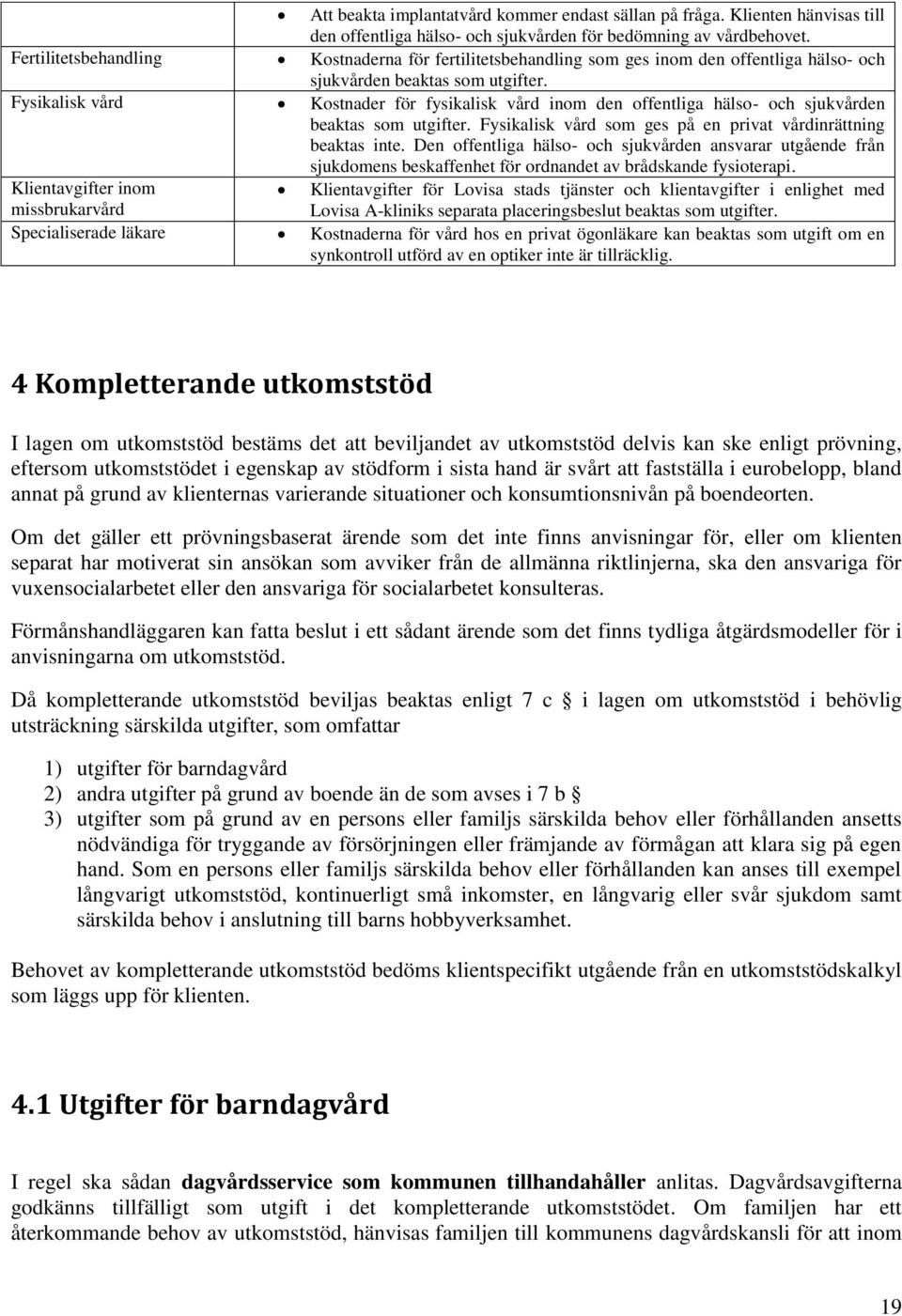 Fysikalisk vård Kostnader för fysikalisk vård inom den offentliga hälso- och sjukvården beaktas som utgifter. Fysikalisk vård som ges på en privat vårdinrättning beaktas inte.