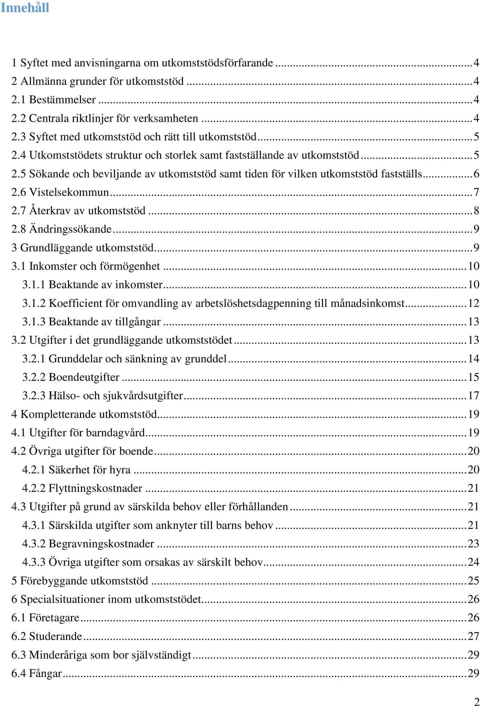 7 Återkrav av utkomststöd... 8 2.8 Ändringssökande... 9 3 Grundläggande utkomststöd... 9 3.1 Inkomster och förmögenhet... 10 3.1.1 Beaktande av inkomster... 10 3.1.2 Koefficient för omvandling av arbetslöshetsdagpenning till månadsinkomst.