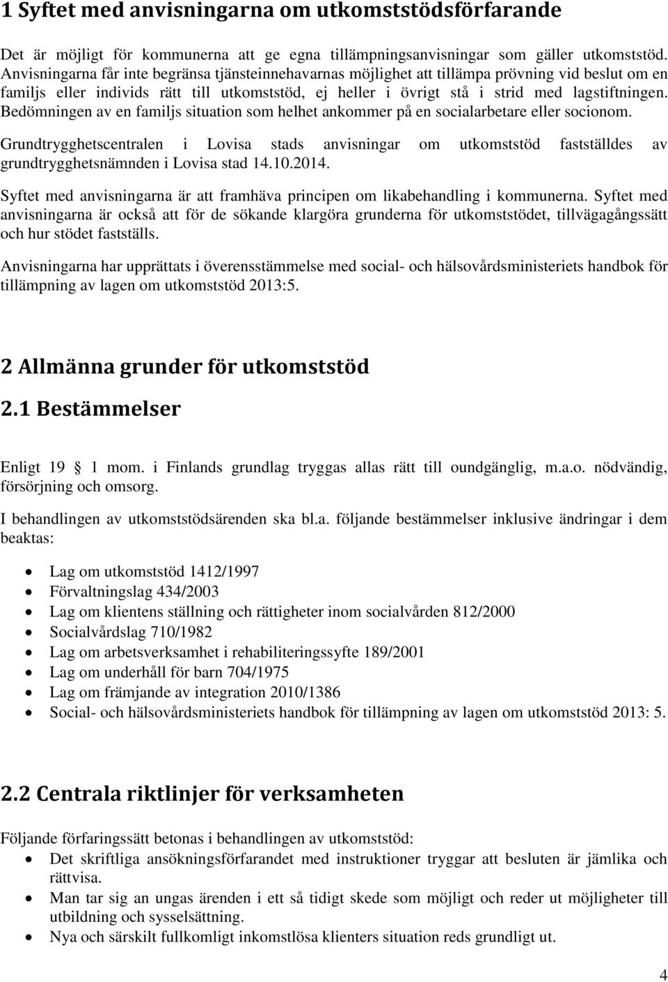 Bedömningen av en familjs situation som helhet ankommer på en socialarbetare eller socionom.