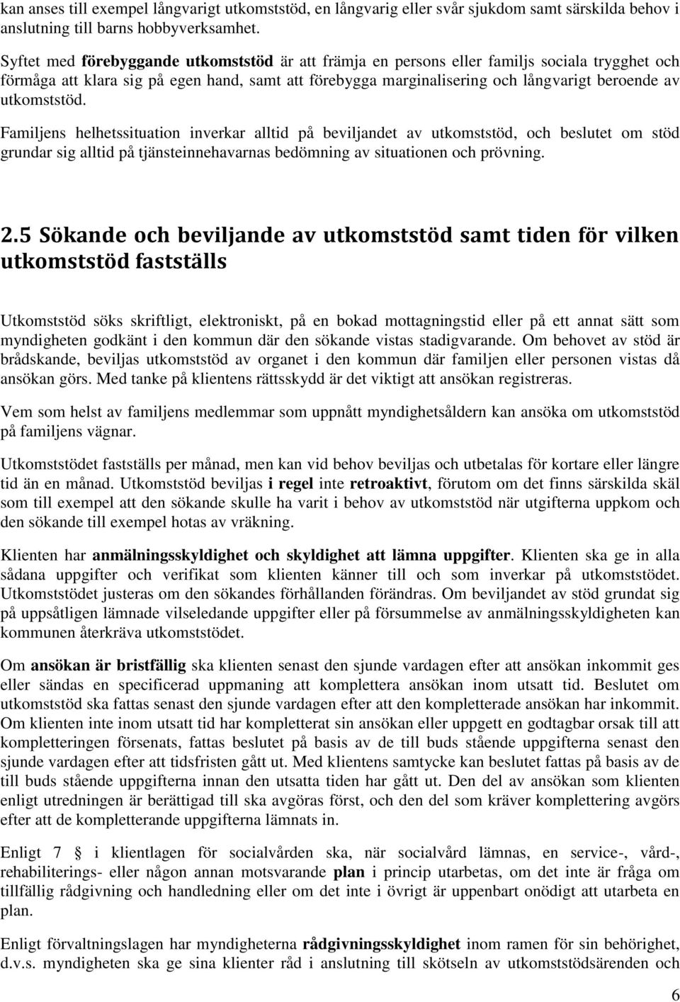 utkomststöd. Familjens helhetssituation inverkar alltid på beviljandet av utkomststöd, och beslutet om stöd grundar sig alltid på tjänsteinnehavarnas bedömning av situationen och prövning. 2.