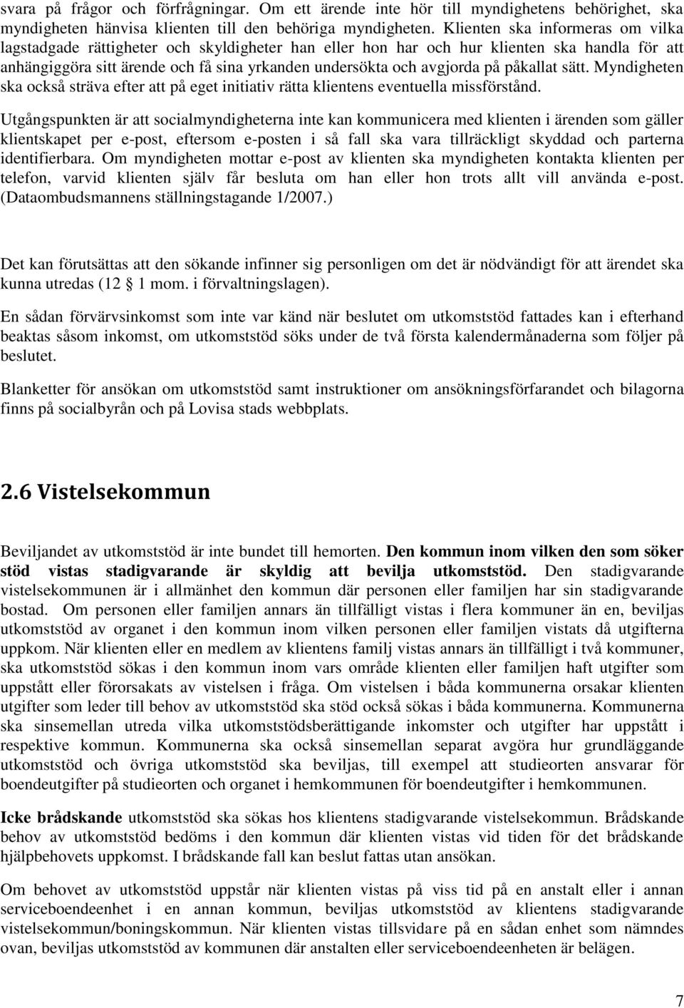 på påkallat sätt. Myndigheten ska också sträva efter att på eget initiativ rätta klientens eventuella missförstånd.