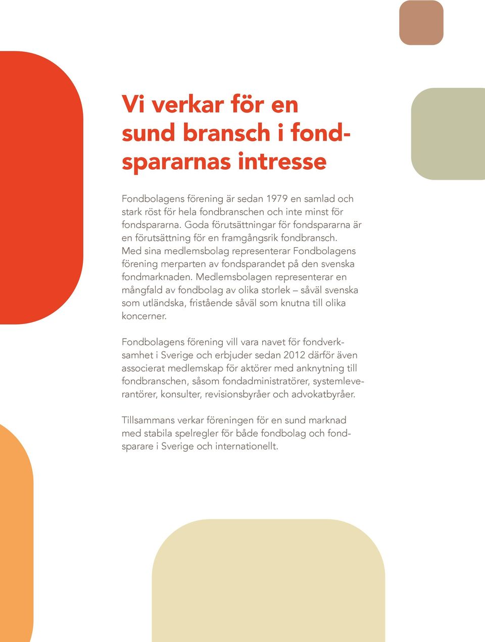 Med sina medlemsbolag representerar Fondbolagens förening merparten av fondsparandet på den svenska fondmarknaden.
