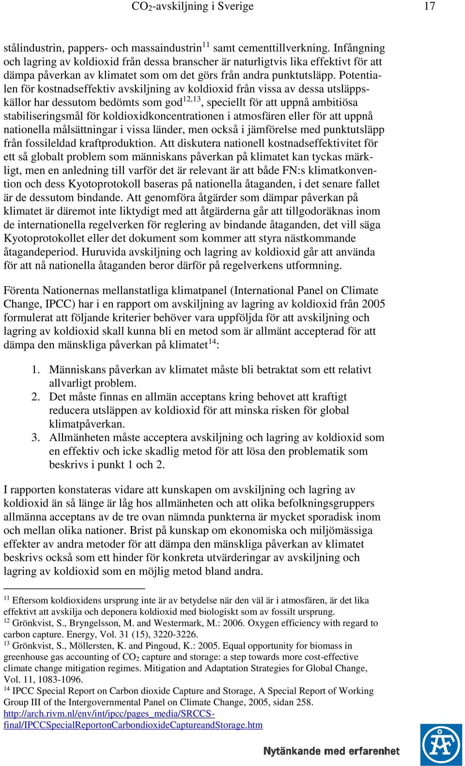 Potentialen för kostnadseffektiv avskiljning av koldioxid från vissa av dessa utsläppskällor har dessutom bedömts som god 12,13, speciellt för att uppnå ambitiösa stabiliseringsmål för