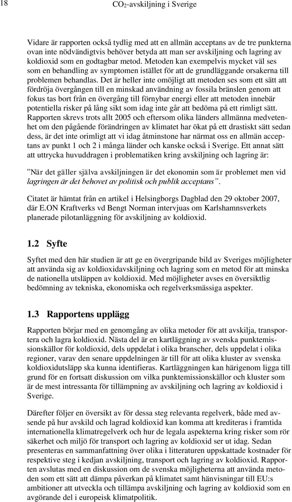 Det är heller inte omöjligt att metoden ses som ett sätt att fördröja övergången till en minskad användning av fossila bränslen genom att fokus tas bort från en övergång till förnybar energi eller