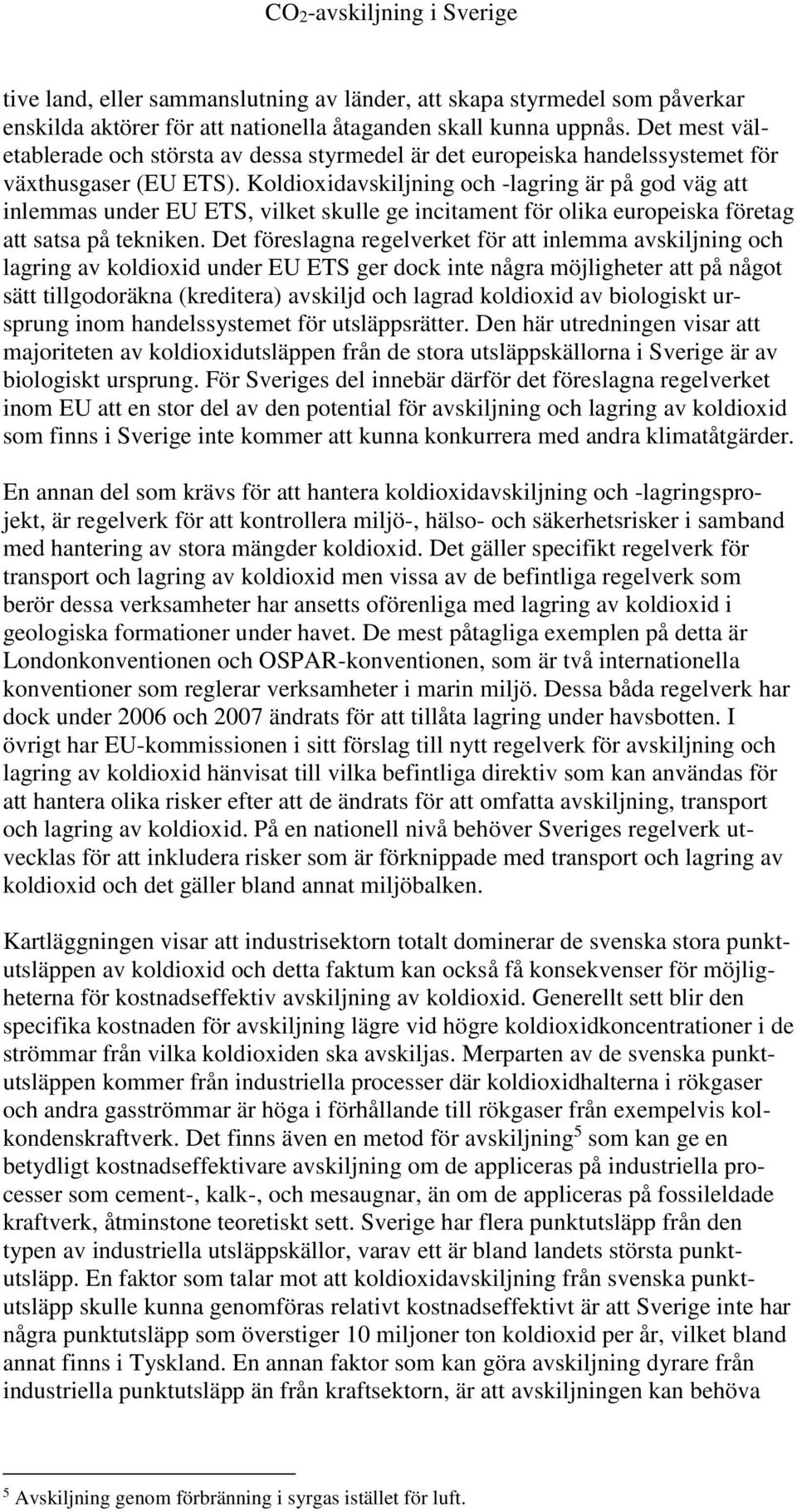 Koldioxidavskiljning och -lagring är på god väg att inlemmas under EU ETS, vilket skulle ge incitament för olika europeiska företag att satsa på tekniken.