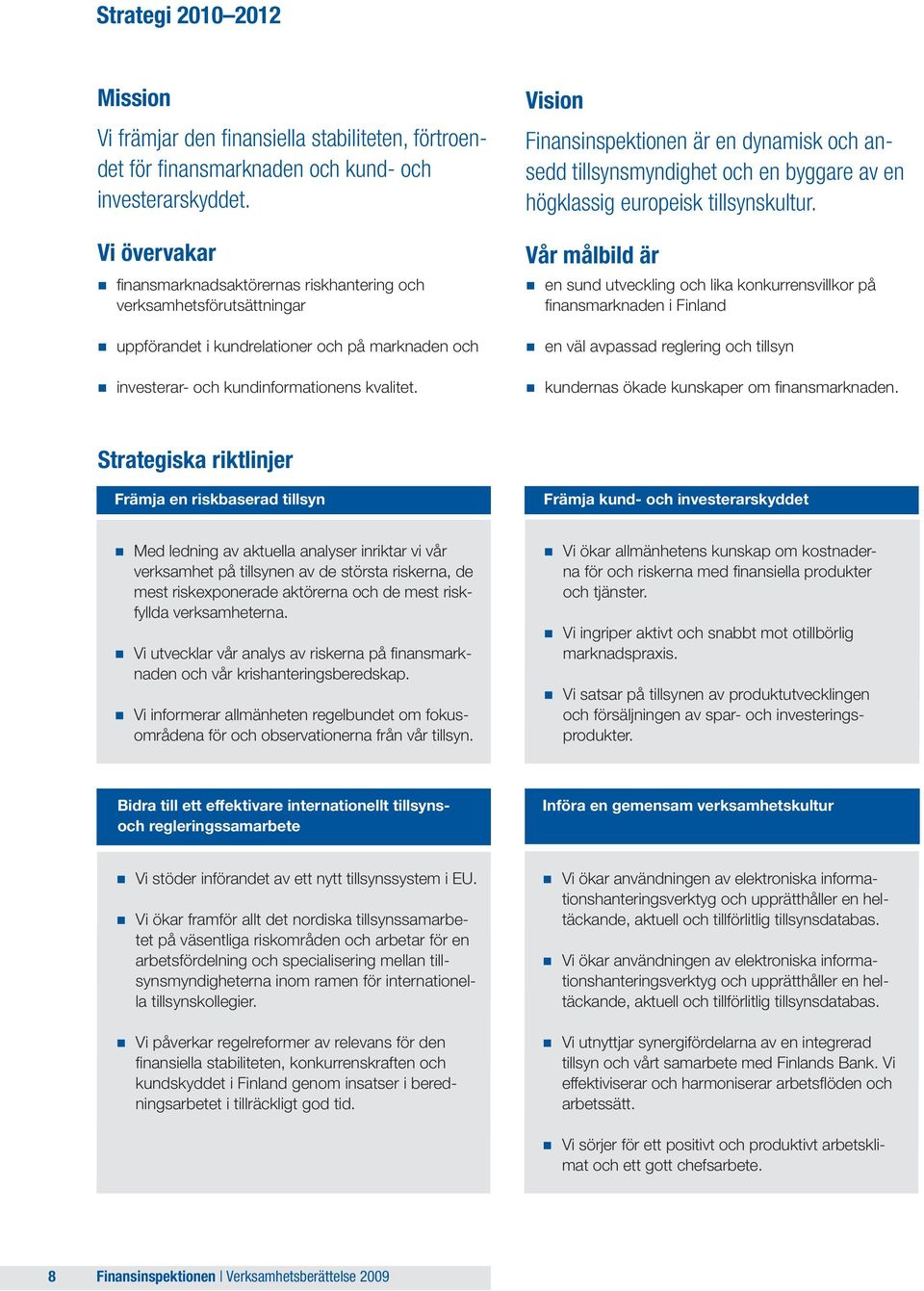 Vision Finansinspektionen är en dynamisk och ansedd tillsynsmyndighet och en byggare av en högklassig europeisk tillsynskultur.