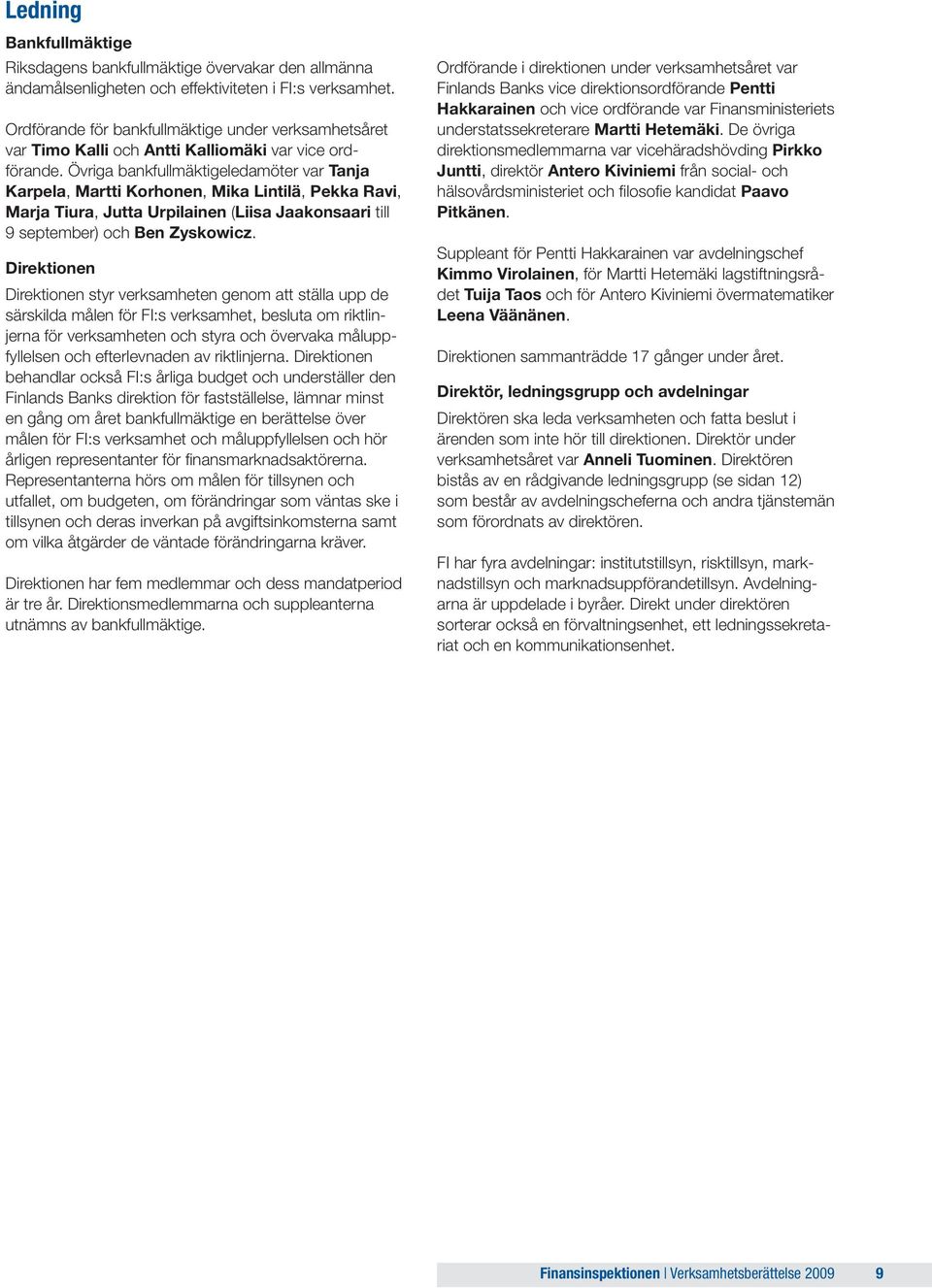 Övriga bankfullmäktigeledamöter var Tanja Karpela, Martti Korhonen, Mika Lintilä, Pekka Ravi, Marja Tiura, Jutta Urpilainen (Liisa Jaakonsaari till 9 september) och Ben Zyskowicz.