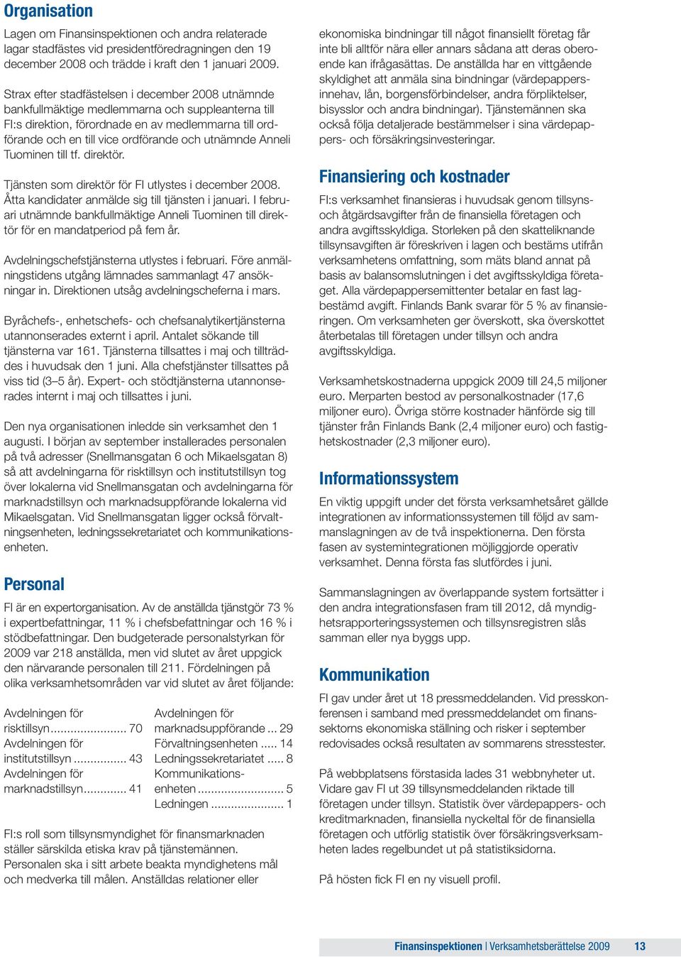 utnämnde Anneli Tuominen till tf. direktör. Tjänsten som direktör för FI utlystes i december 2008. Åtta kandidater anmälde sig till tjänsten i januari.