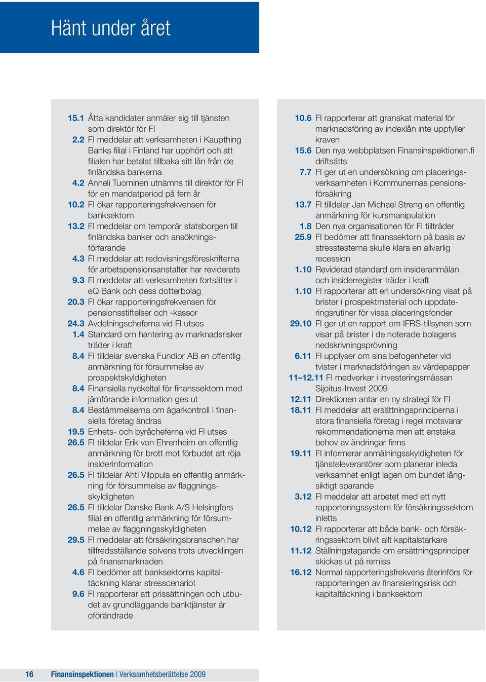 2 Anneli Tuominen utnämns till direktör för FI för en mandatperiod på fem år 10.2 FI ökar rapporteringsfrekvensen för banksektorn 13.