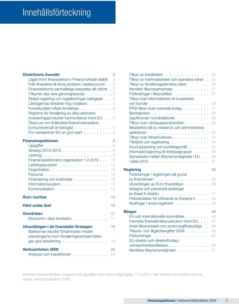 ....... 4 Kundskyddet måste förstärkas.......... 4 Reglerna för försäljning av olika sektorers investeringsprodukter harmoniseras inom EU.