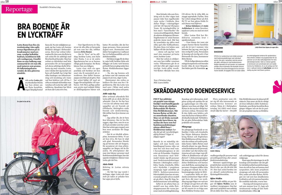 Ända sedan Lotta gått ut yrkesskolan Omnia har hon drömt om att flytta hemifrån. Ingen lämplig bostad Text&bild: Christina Lång BRA BOENDE ÄR EN LYCKTRÄFF En cykel är bra att ha. fanns då.