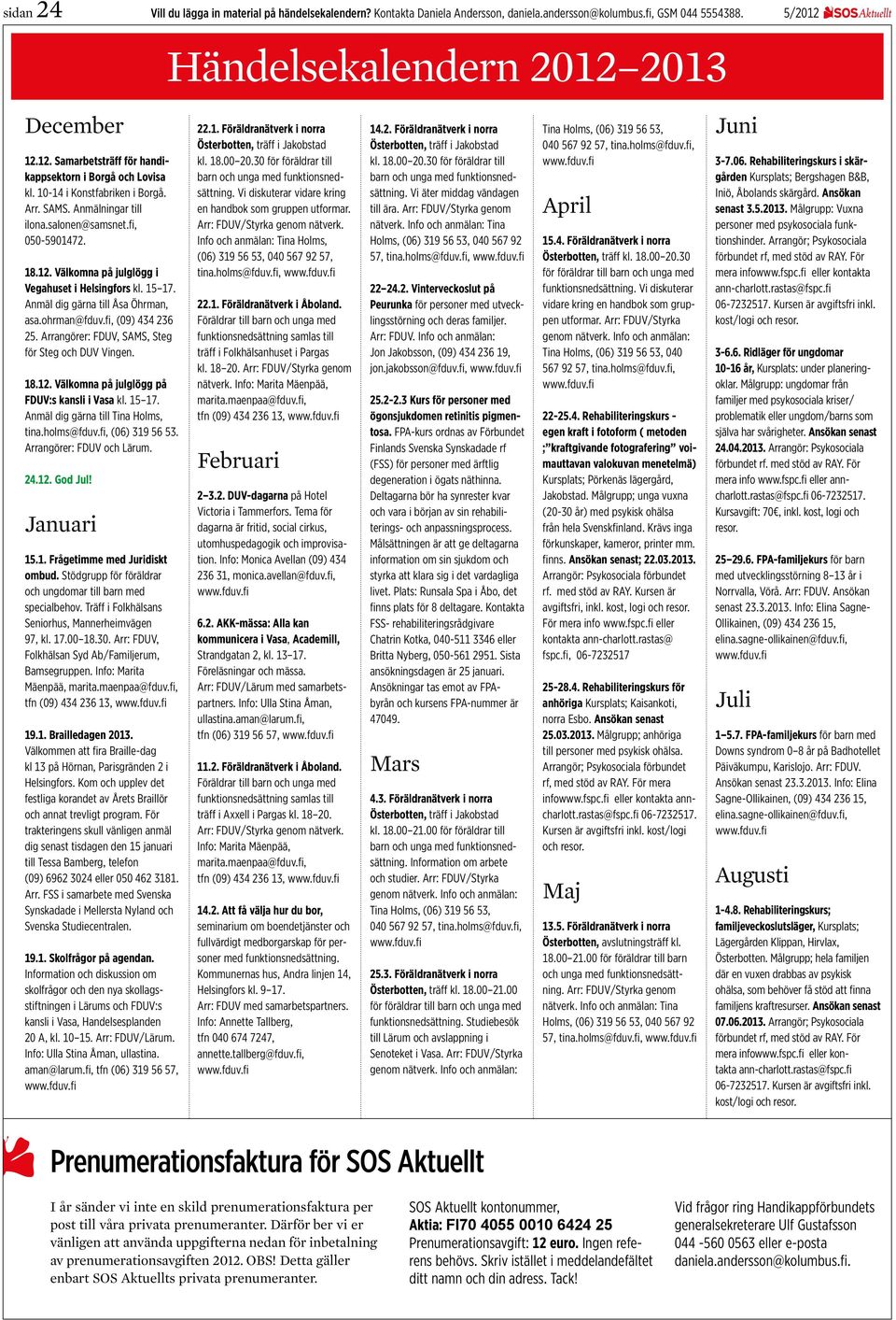 15 17. Anmäl dig gärna till Åsa Öhrman, asa.ohrman@fduv.fi, (09) 434 236 25. Arrangörer: FDUV, SAMS, Steg för Steg och DUV Vingen. 18.12. Välkomna på julglögg på FDUV:s kansli i Vasa kl. 15 17.