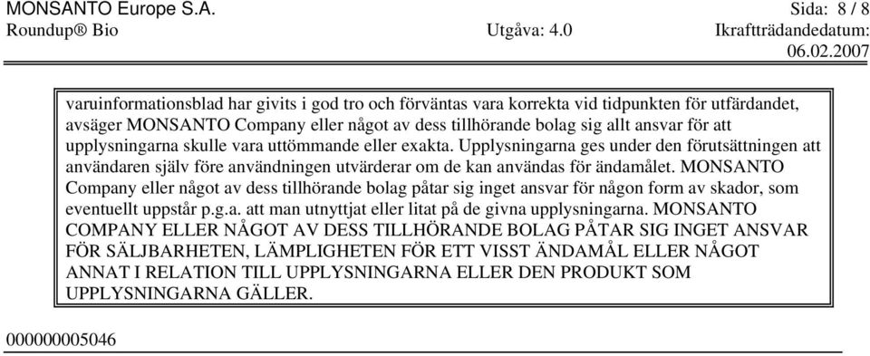 Sida: 8 / 8 000000005046 varuinformationsblad har givits i god tro och förväntas vara korrekta vid tidpunkten för utfärdandet, avsäger TO Company eller något av dess tillhörande bolag sig allt ansvar