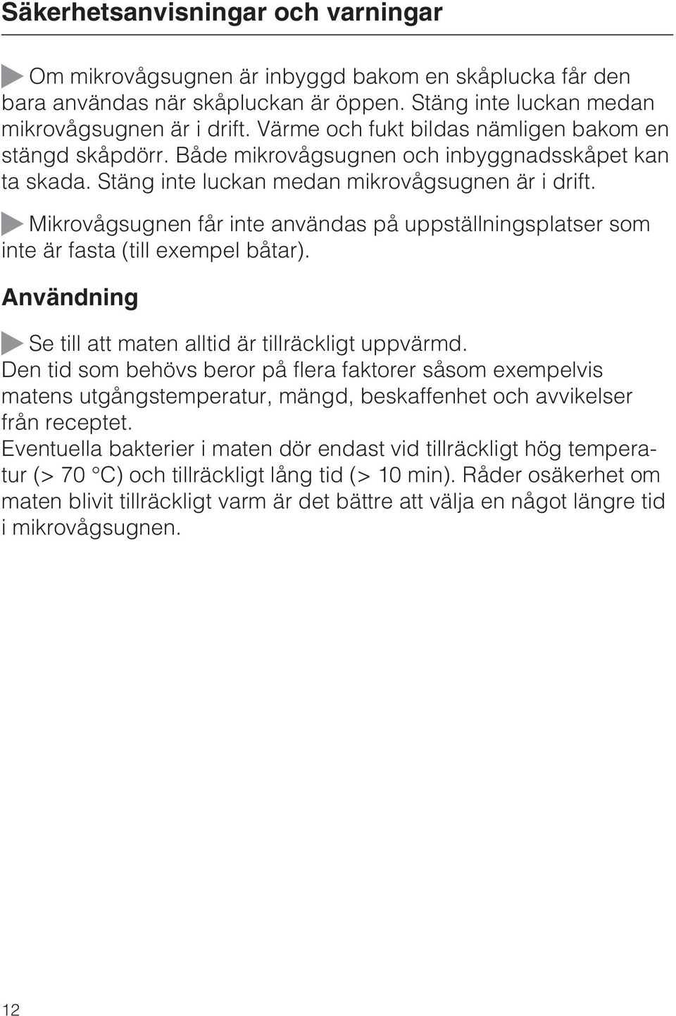 ~ Mikrovågsugnen får inte användas på uppställningsplatser som inte är fasta (till exempel båtar). Användning ~ Se till att maten alltid är tillräckligt uppvärmd.