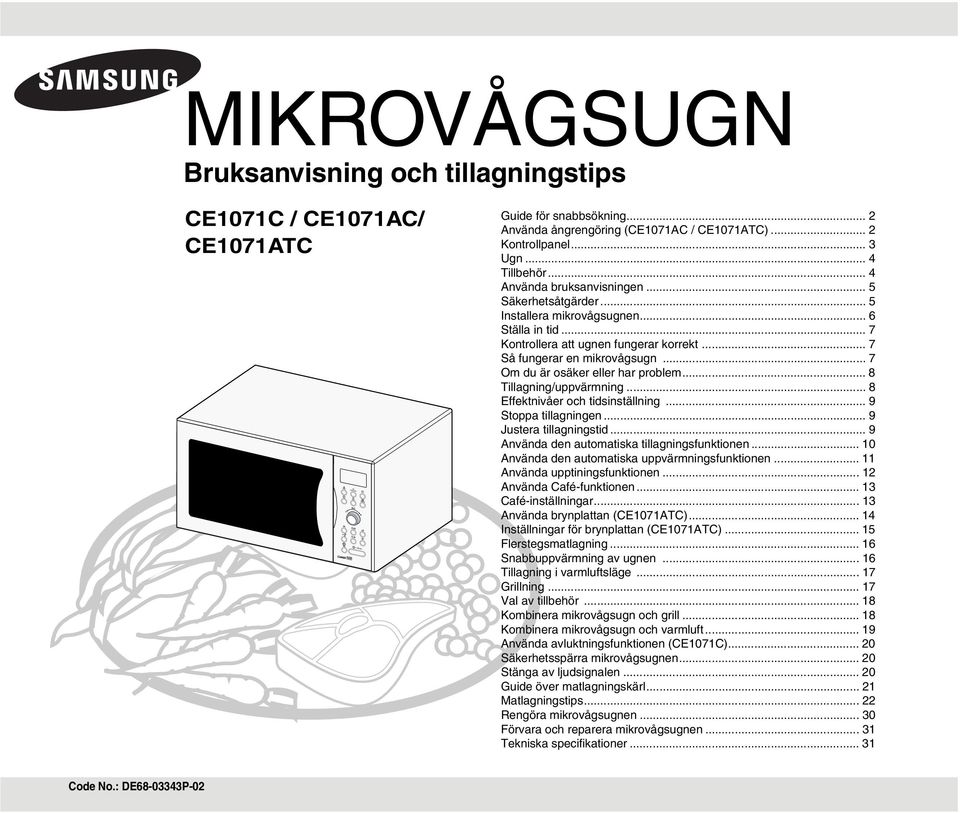 .. 7 Om du är osäker eller har problem... 8 Tillagning/uppvärmning... 8 Effektnivåer och tidsinställning... 9 Stoppa tillagningen... 9 Justera tillagningstid.