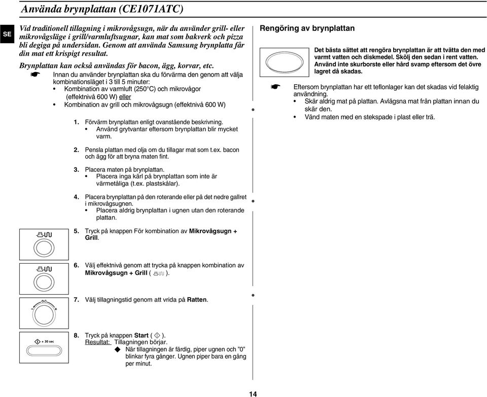 Innan du använder brynplattan ska du förvärma den genom att välja kombinationsläget i 3 till 5 minuter: Kombination av varmluft (250 C) och mikrovågor (effektnivå 600 W) eller Kombination av grill