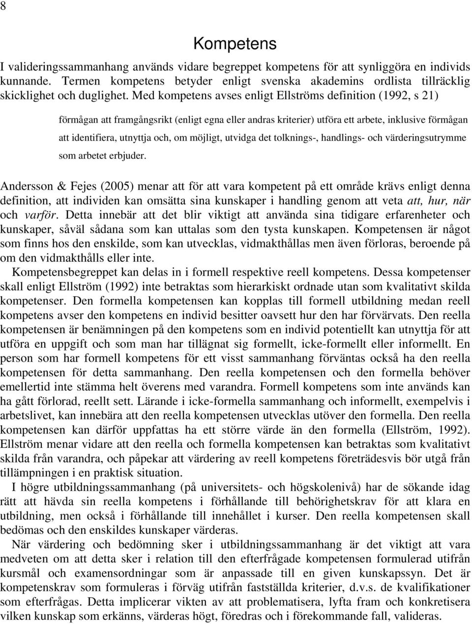 Med kompetens avses enligt Ellströms definition (1992, s 21) förmågan att framgångsrikt (enligt egna eller andras kriterier) utföra ett arbete, inklusive förmågan att identifiera, utnyttja och, om