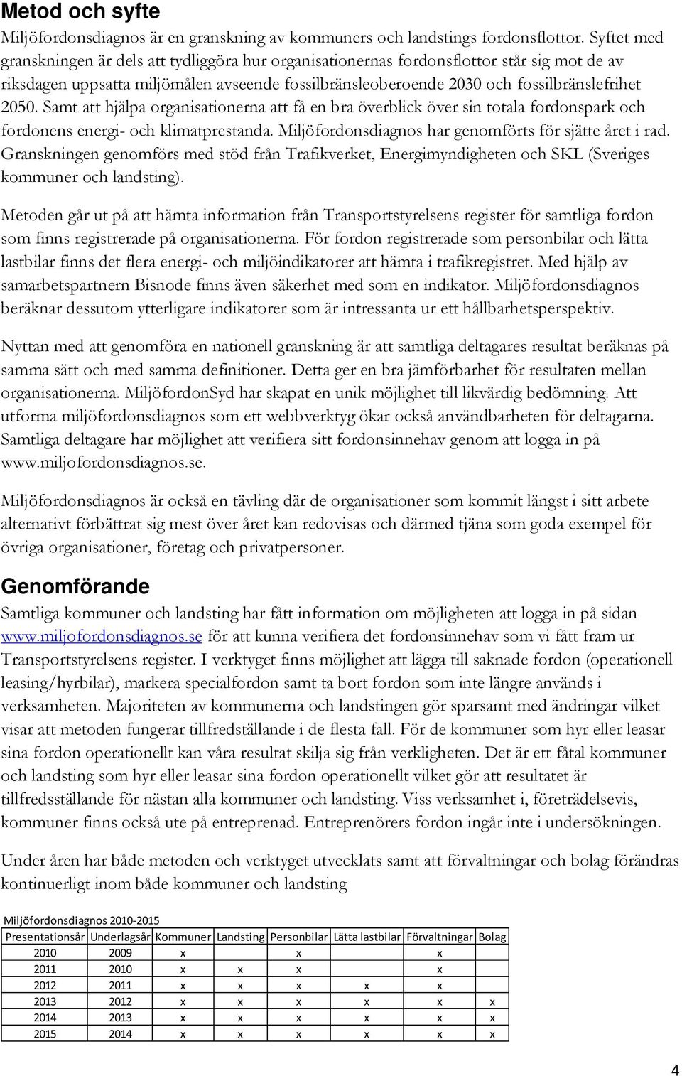 Samt att hjälpa organisationerna att få en bra överblick över sin totala fordonspark och fordonens energi- och klimatprestanda. Miljöfordonsdiagnos har genomförts för sjätte året i rad.