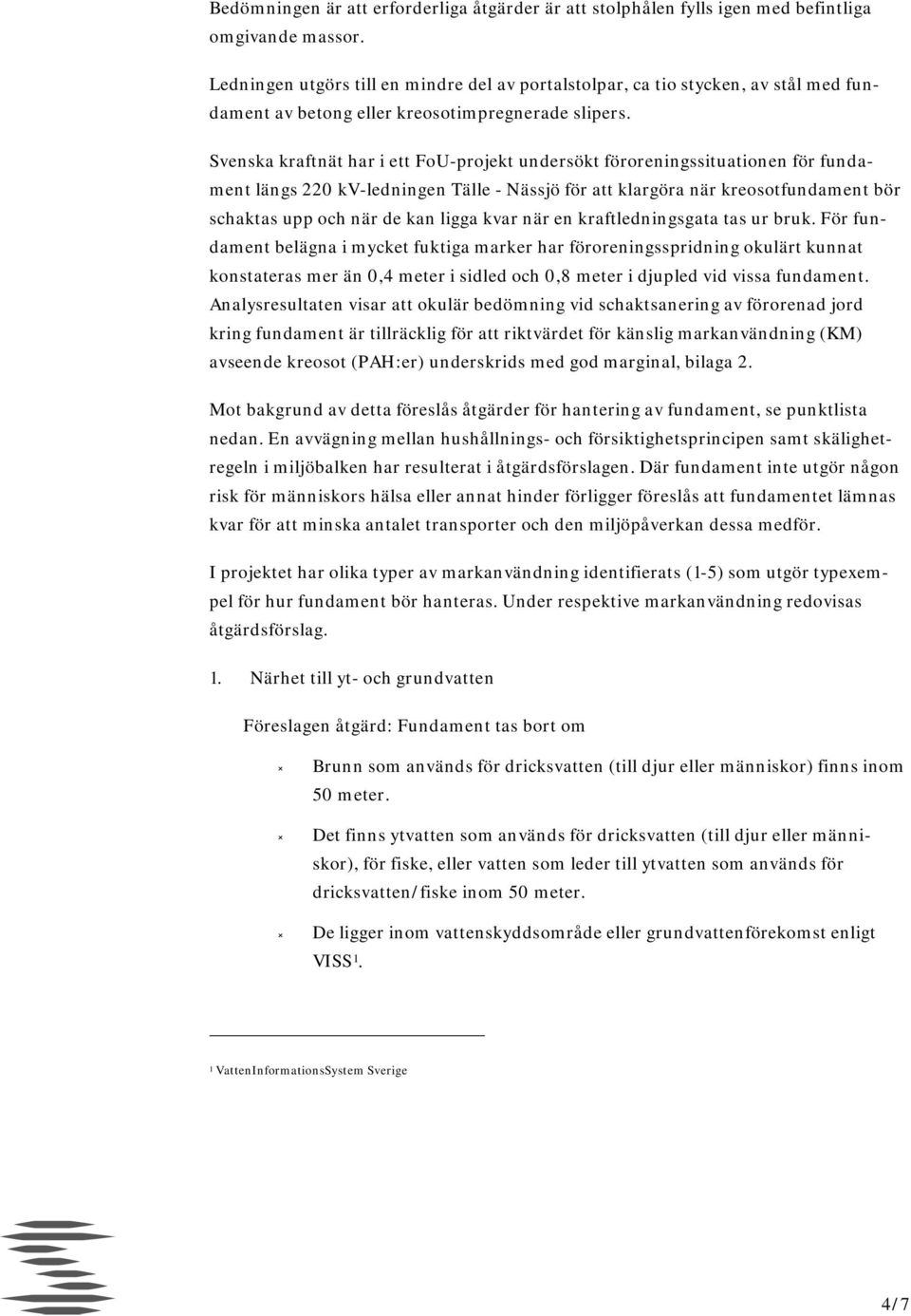 Svenska kraftnät har i ett FoU-projekt undersökt föroreningssituationen för fundament längs 220 kv-ledningen Tälle - Nässjö för att klargöra när kreosotfundament bör schaktas upp och när de kan ligga