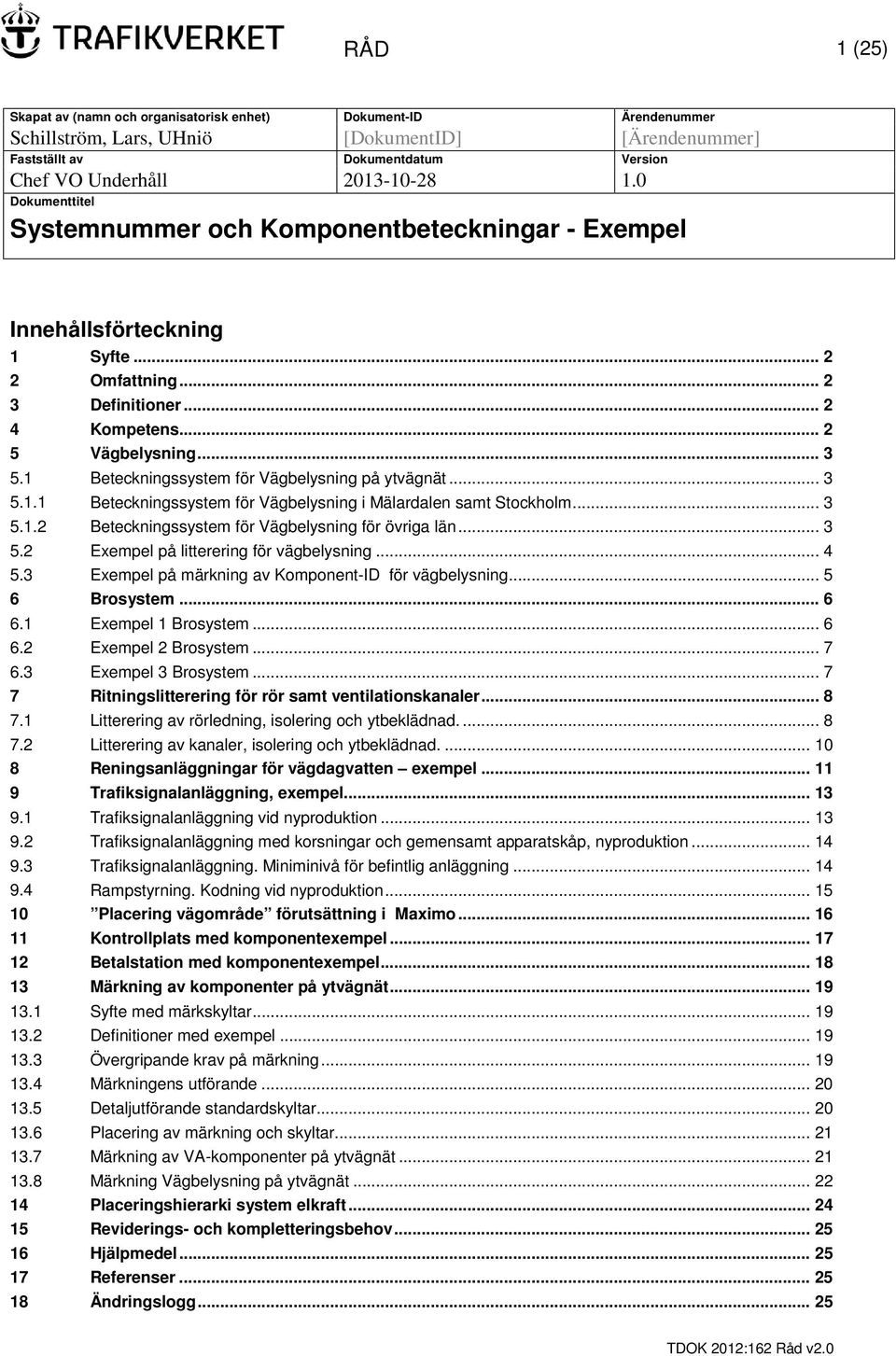 1 Beteckningssystem för Vägbelysning på ytvägnät... 3 5.1.1 Beteckningssystem för Vägbelysning i Mälardalen samt Stockholm... 3 5.1.2 Beteckningssystem för Vägbelysning för övriga län... 3 5.2 Exempel på litterering för vägbelysning.