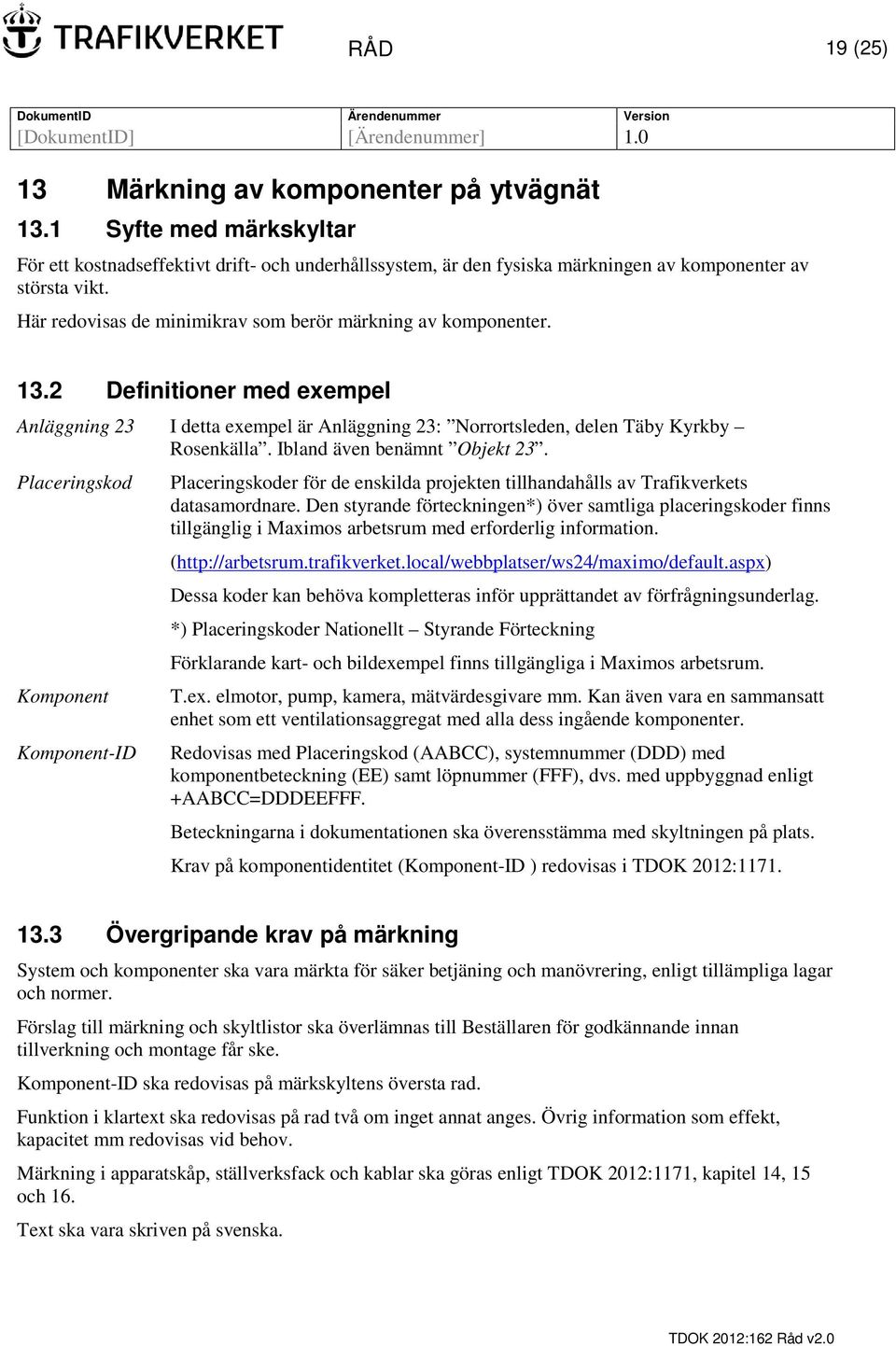 Ibland även benämnt Objekt 23. Placeringskod Placeringskoder för de enskilda projekten tillhandahålls av Trafikverkets datasamordnare.