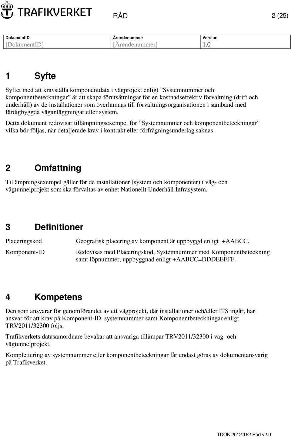 Detta dokument redovisar tillämpningsexempel för Systemnummer och komponentbeteckningar vilka bör följas, när detaljerade krav i kontrakt eller förfrågningsunderlag saknas.