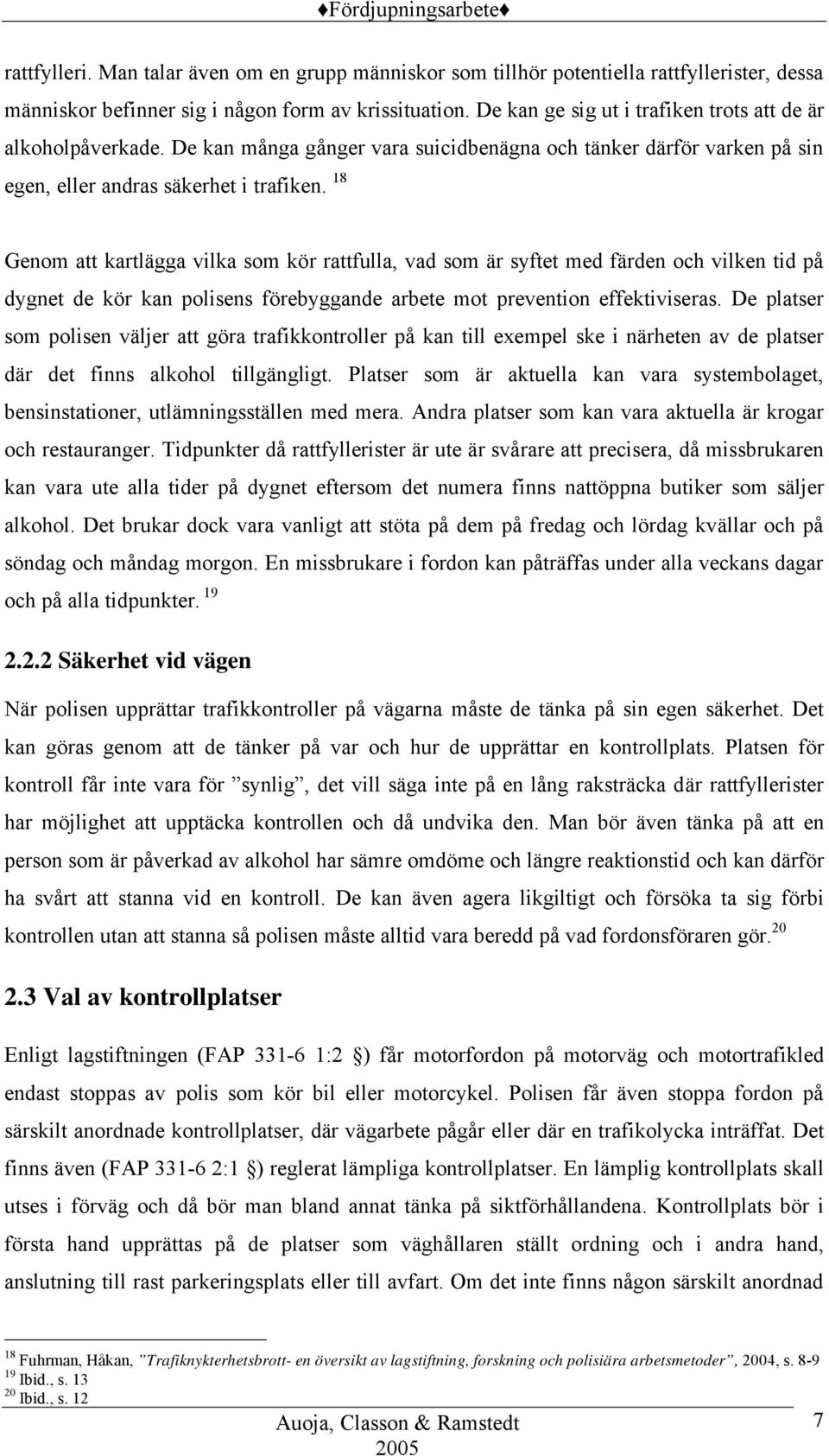 18 Genom att kartlägga vilka som kör rattfulla, vad som är syftet med färden och vilken tid på dygnet de kör kan polisens förebyggande arbete mot prevention effektiviseras.