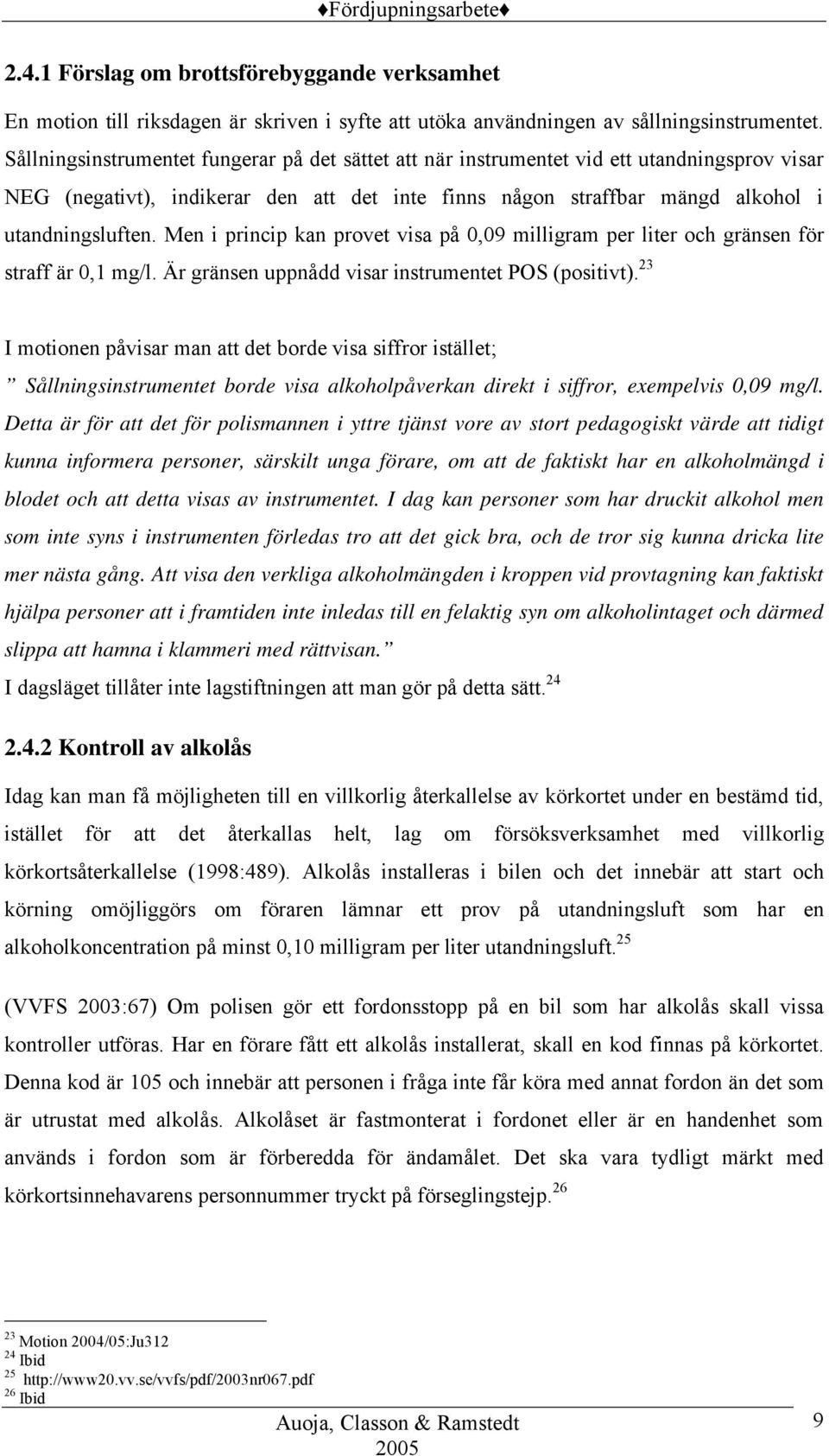 Men i princip kan provet visa på 0,09 milligram per liter och gränsen för straff är 0,1 mg/l. Är gränsen uppnådd visar instrumentet POS (positivt).