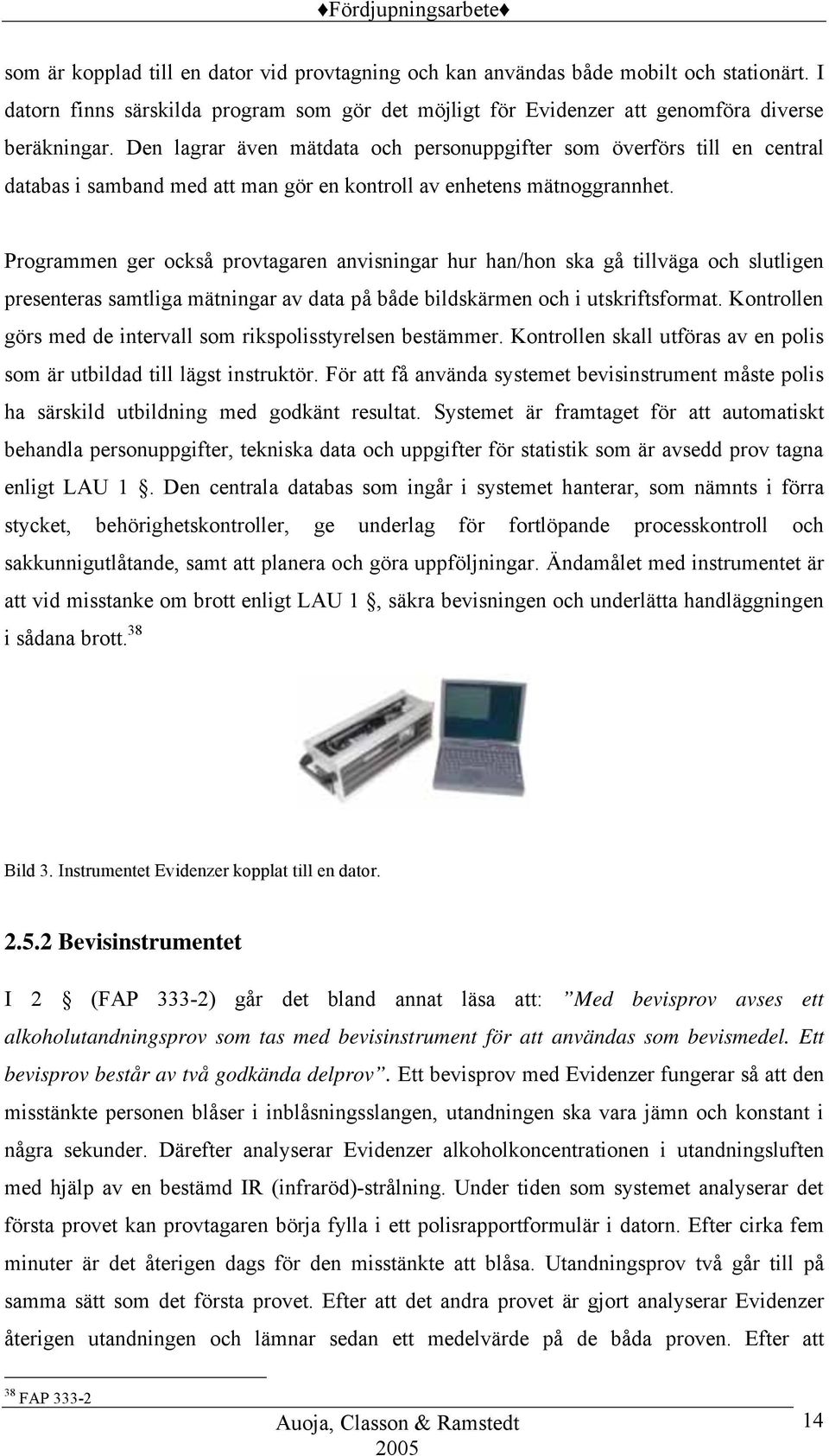 Programmen ger också provtagaren anvisningar hur han/hon ska gå tillväga och slutligen presenteras samtliga mätningar av data på både bildskärmen och i utskriftsformat.