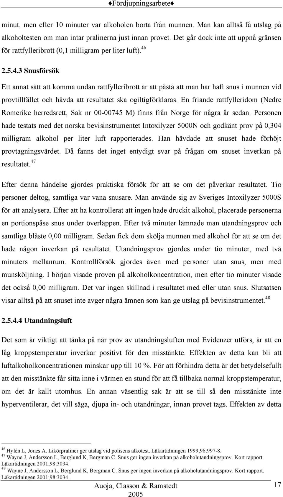 2.5.4.3 Snusförsök Ett annat sätt att komma undan rattfylleribrott är att påstå att man har haft snus i munnen vid provtillfället och hävda att resultatet ska ogiltigförklaras.