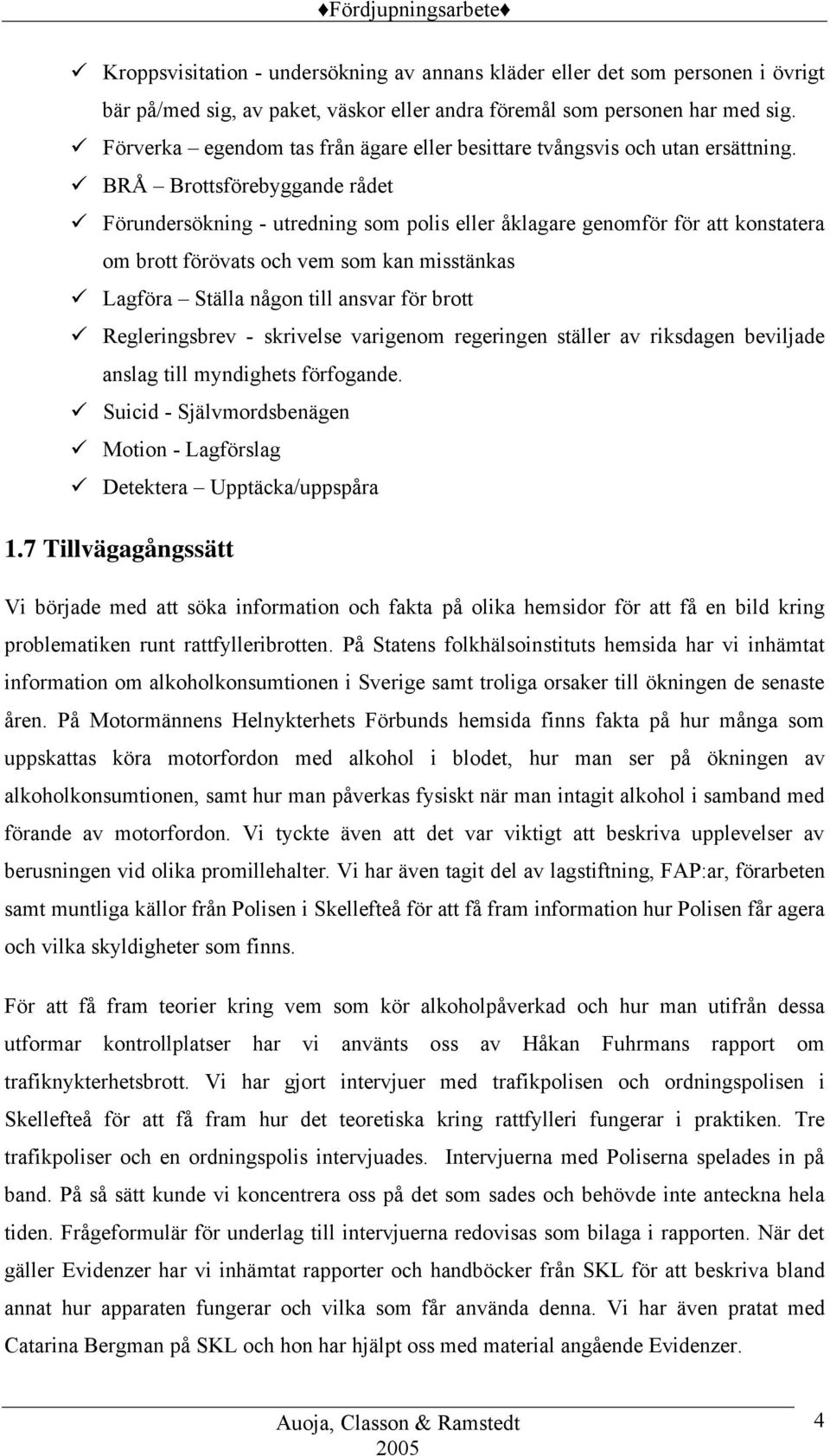 BRÅ Brottsförebyggande rådet Förundersökning - utredning som polis eller åklagare genomför för att konstatera om brott förövats och vem som kan misstänkas Lagföra Ställa någon till ansvar för brott