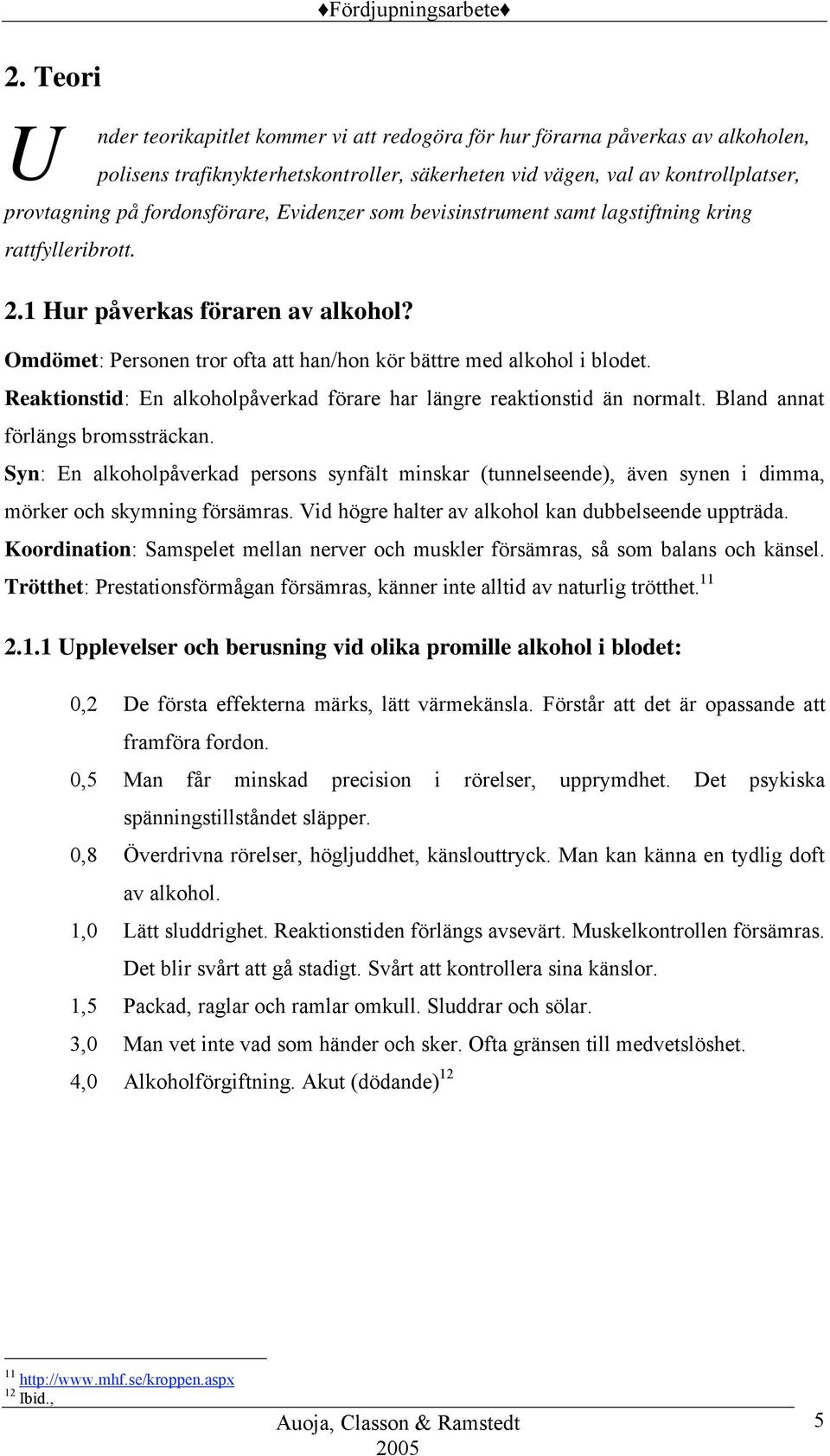 Reaktionstid: En alkoholpåverkad förare har längre reaktionstid än normalt. Bland annat förlängs bromssträckan.