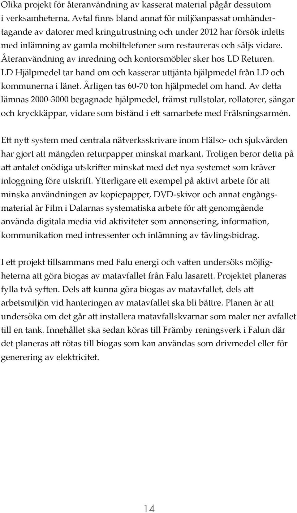 Återanvändning av inredning och kontorsmöbler sker hos LD Returen. LD Hjälpmedel tar hand om och kasserar uttjänta hjälpmedel från LD och kommunerna i länet. Årligen tas 60-70 ton hjälpmedel om hand.