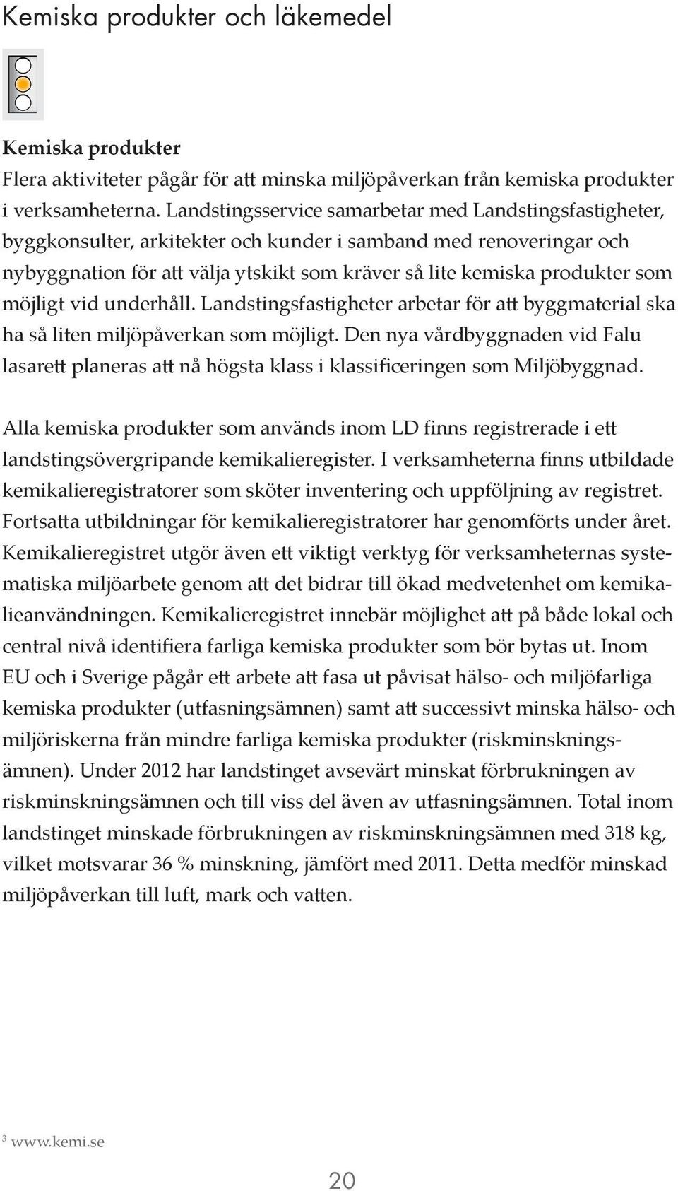 möjligt vid underhåll. Landstingsfastigheter arbetar för att byggmaterial ska ha så liten miljöpåverkan som möjligt.