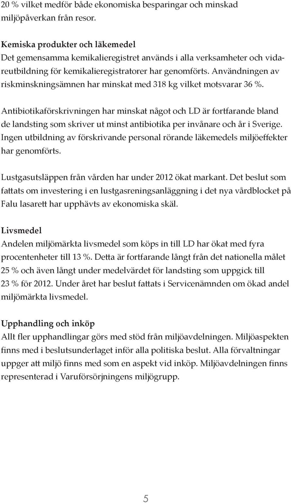 Användningen av riskminskningsämnen har minskat med 318 kg vilket motsvarar 36 %.