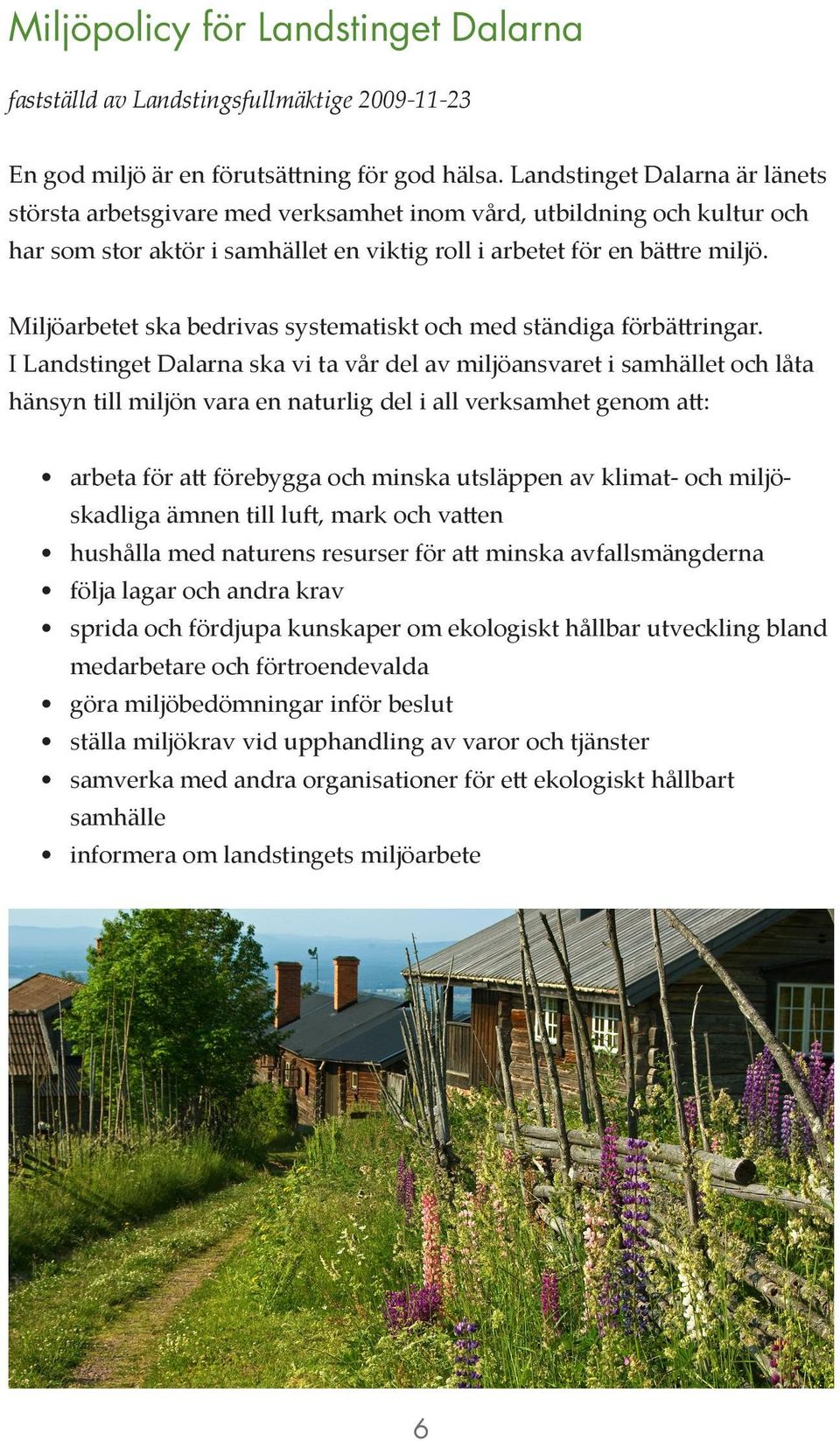 Miljöarbetet ska bedrivas systematiskt och med ständiga förbättringar.