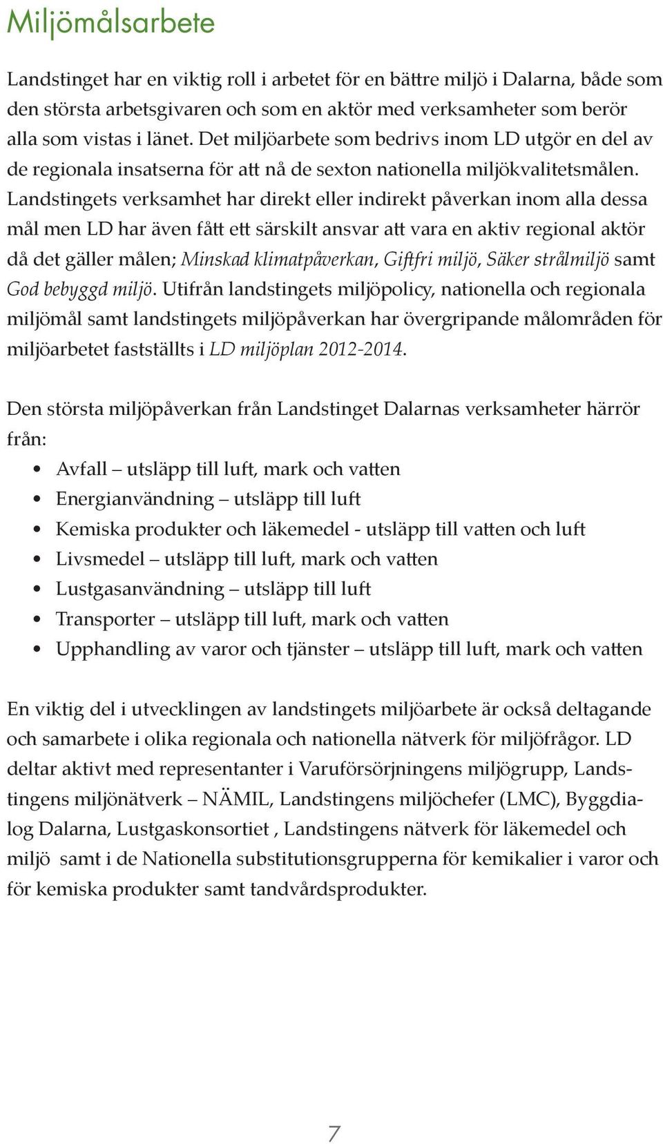 Landstingets verksamhet har direkt eller indirekt påverkan inom alla dessa mål men LD har även fått ett särskilt ansvar att vara en aktiv regional aktör då det gäller målen; Minskad klimatpåverkan,