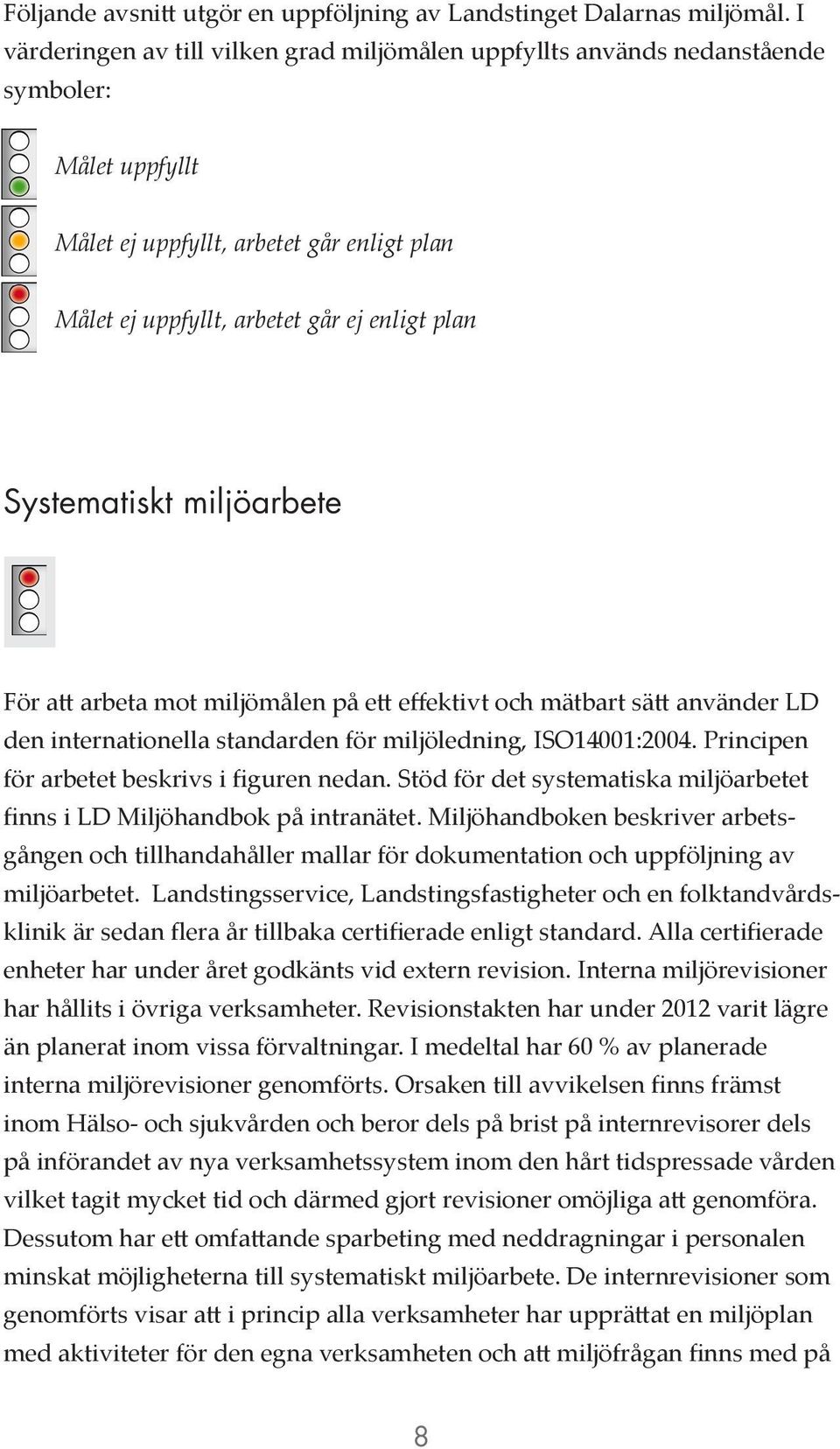 Systematiskt miljöarbete För att arbeta mot miljömålen på ett effektivt och mätbart sätt använder LD den internationella standarden för miljöledning, ISO14001:2004.