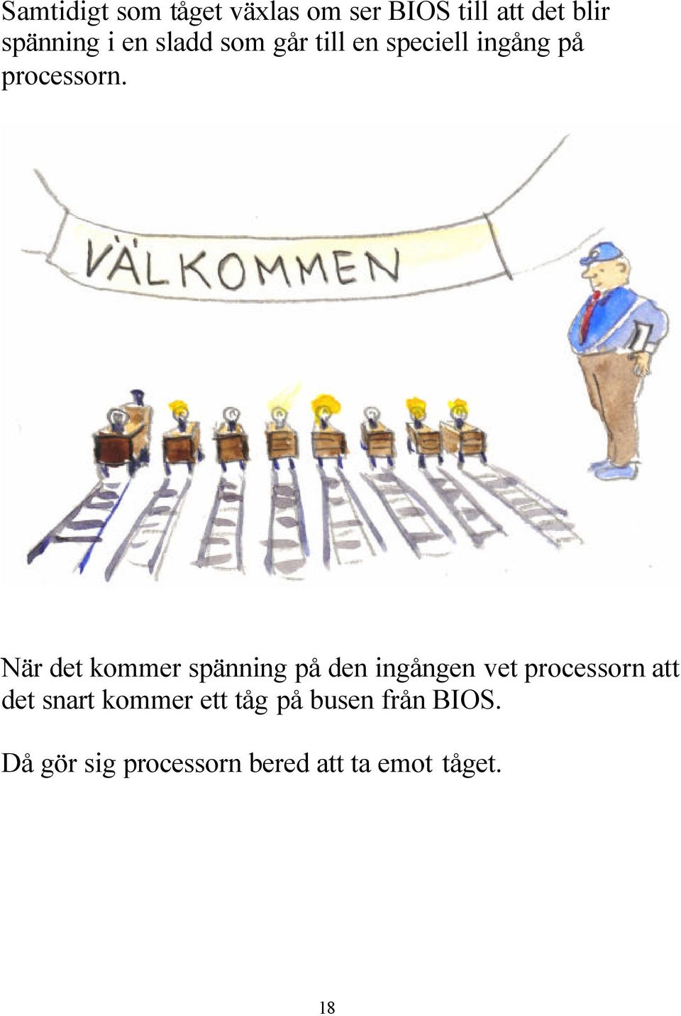 När det kommer spänning på den ingången vet processorn att det snart