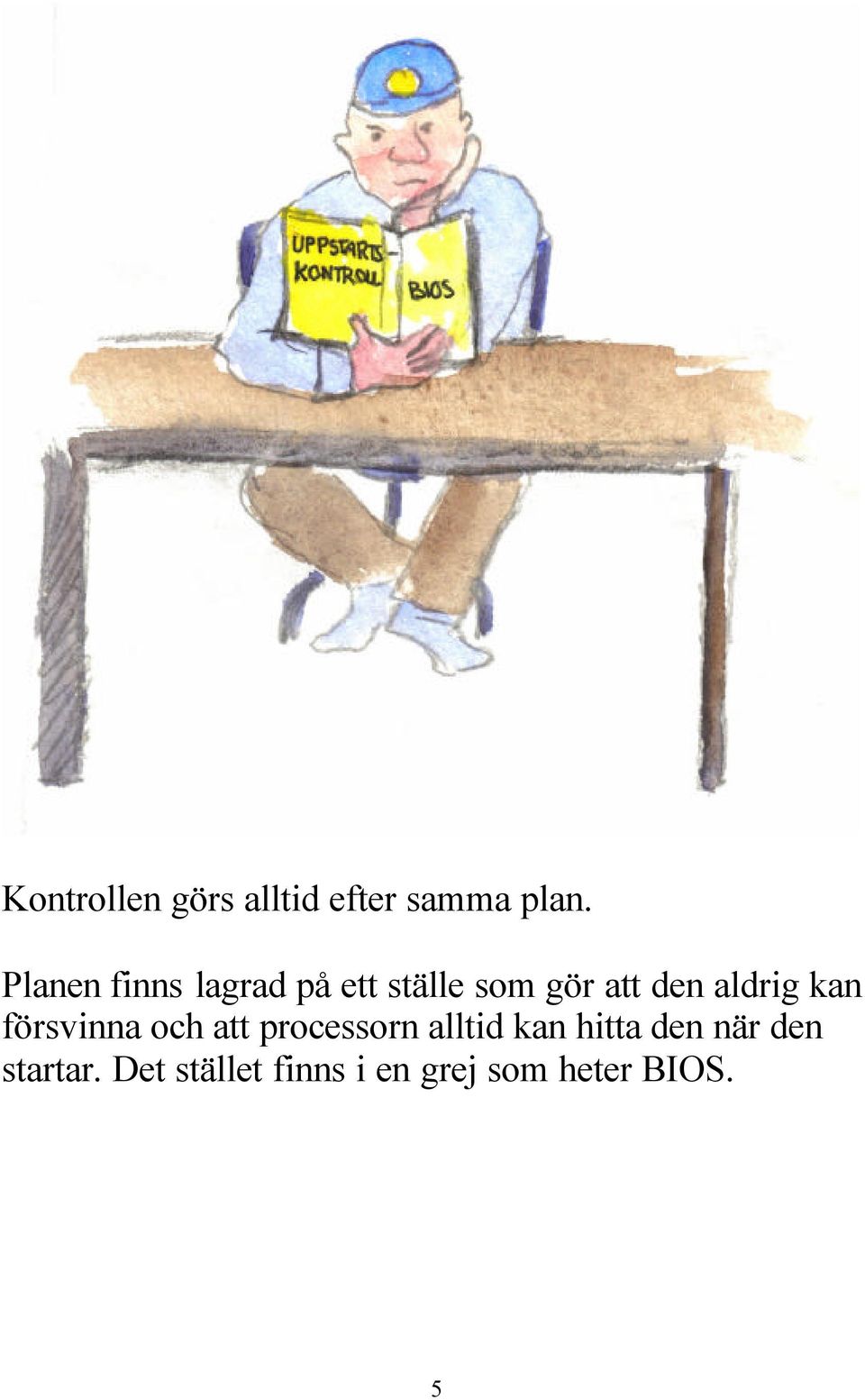 aldrig kan försvinna och att processorn alltid kan