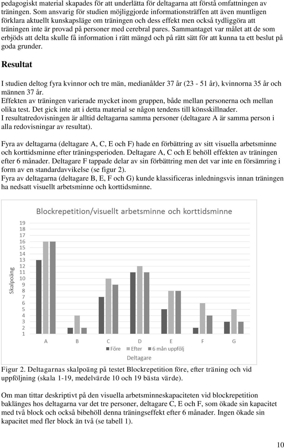 med cerebral pares. Sammantaget var målet att de som erbjöds att delta skulle få information i rätt mängd och på rätt sätt för att kunna ta ett beslut på goda grunder.