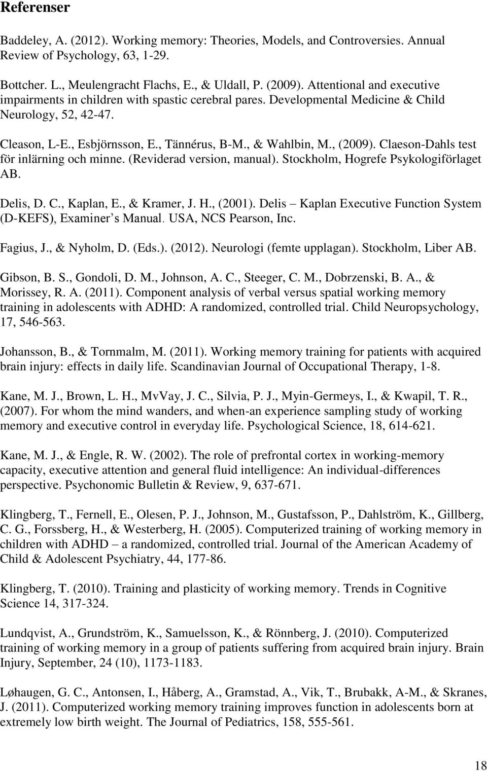 , (2009). Claeson-Dahls test för inlärning och minne. (Reviderad version, manual). Stockholm, Hogrefe Psykologiförlaget AB. Delis, D. C., Kaplan, E., & Kramer, J. H., (2001).